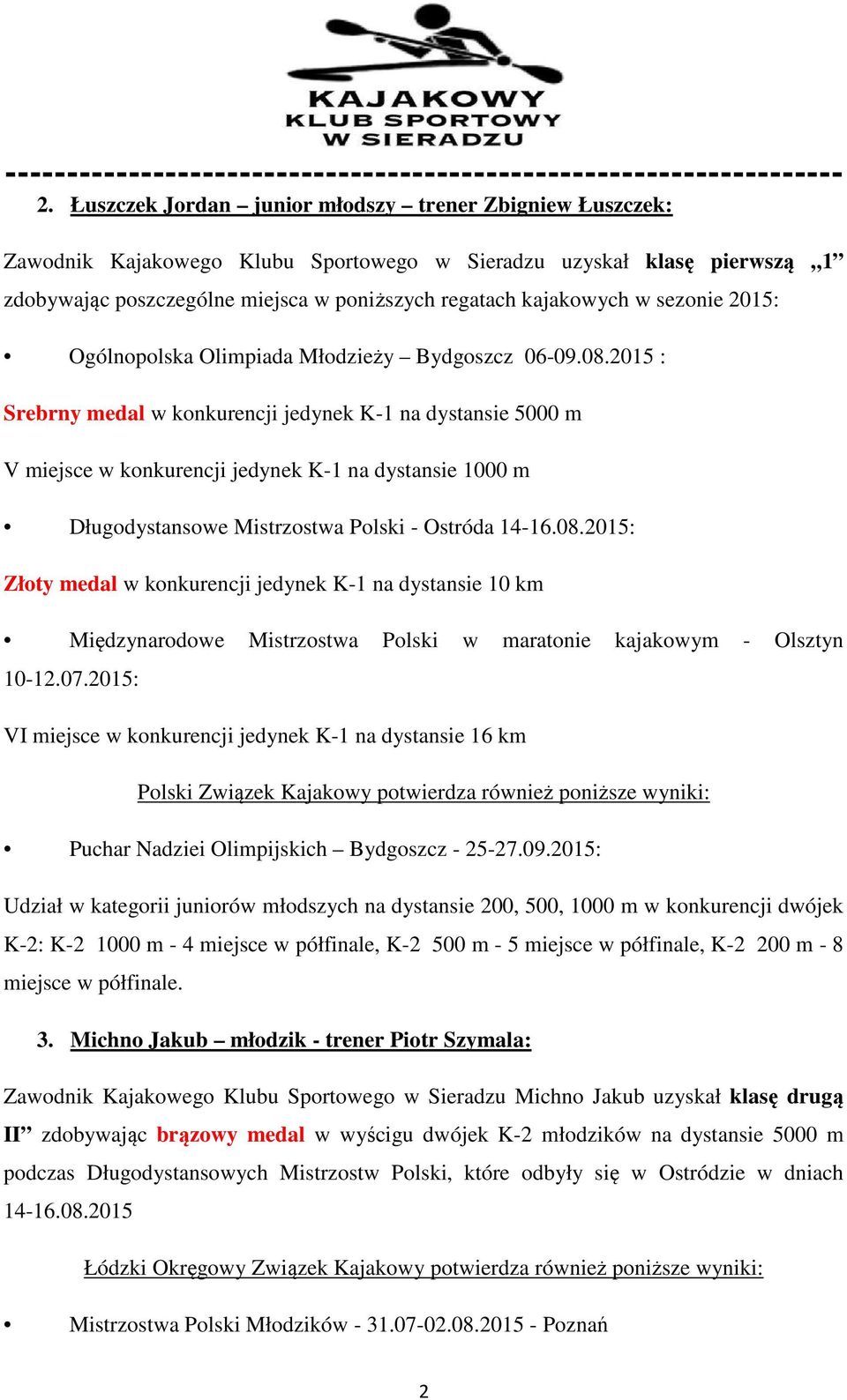 2015 : Srebrny medal w konkurencji jedynek K-1 na dystansie 5000 m V miejsce w konkurencji jedynek K-1 na dystansie 1000 m Długodystansowe Mistrzostwa Polski - Ostróda 14-16.08.