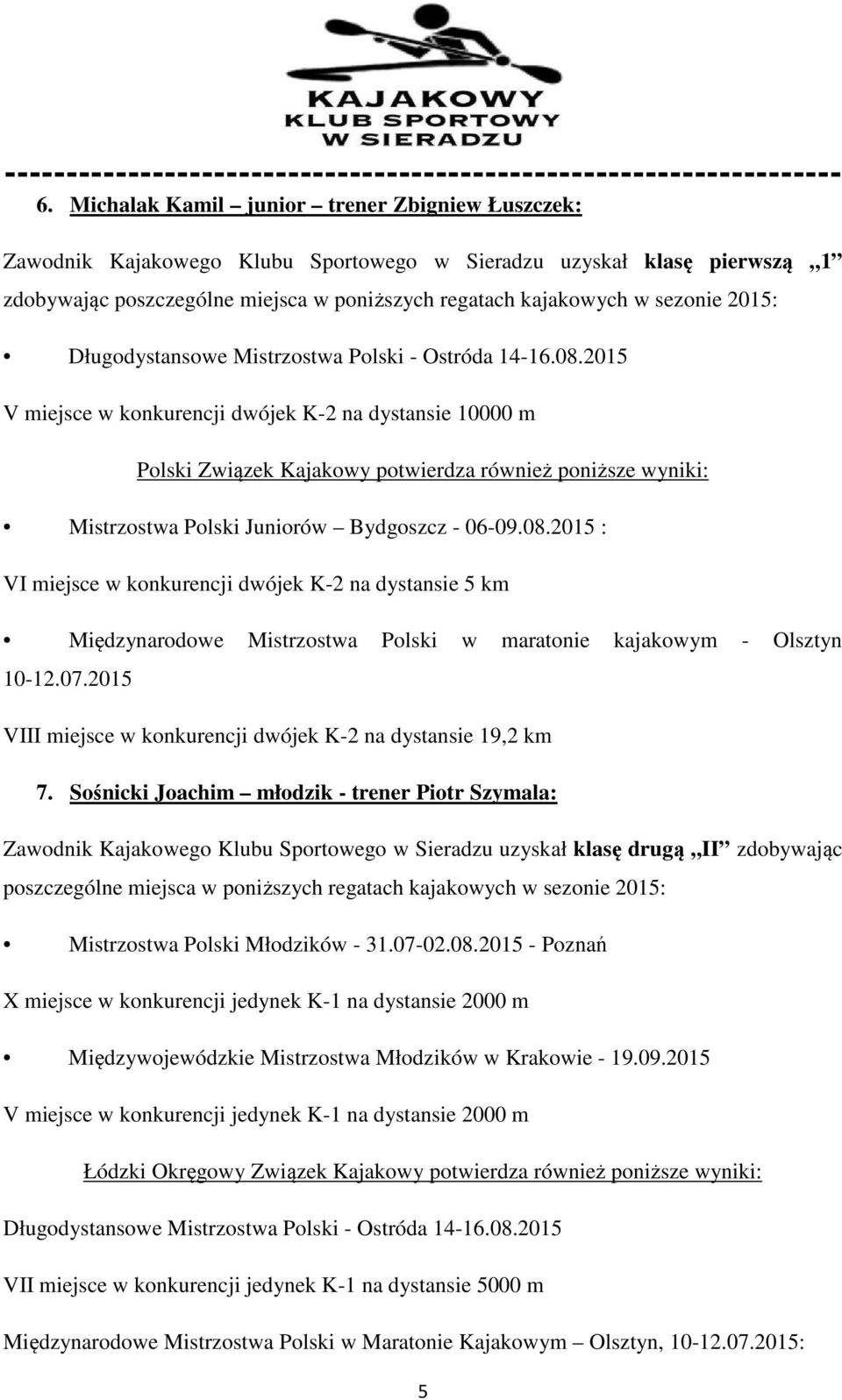 2015 V miejsce w konkurencji dwójek K-2 na dystansie 10000 m Polski Związek Kajakowy potwierdza również poniższe wyniki: Mistrzostwa Polski Juniorów Bydgoszcz - 06-09.08.