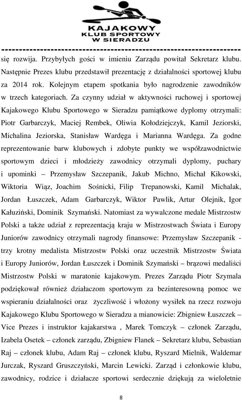 Za czynny udział w aktywności ruchowej i sportowej Kajakowego Klubu Sportowego w Sieradzu pamiątkowe dyplomy otrzymali: Piotr Garbarczyk, Maciej Rembek, Oliwia Kołodziejczyk, Kamil Jeziorski,