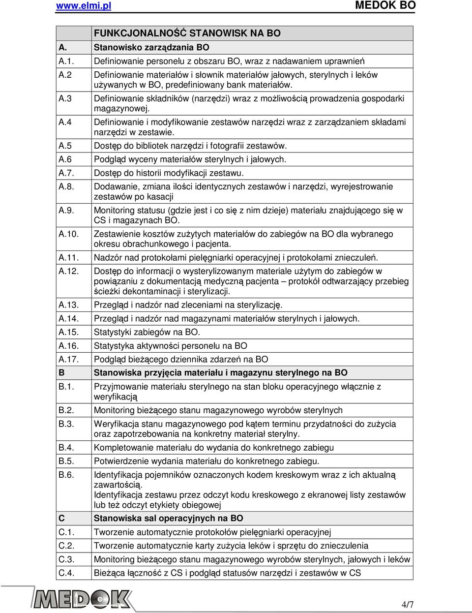 3 Definiowanie składników (narzędzi) wraz z moŝliwością prowadzenia gospodarki magazynowej. A.4 Definiowanie i modyfikowanie zestawów narzędzi wraz z zarządzaniem składami narzędzi w zestawie. A.5 Dostęp do bibliotek narzędzi i fotografii zestawów.