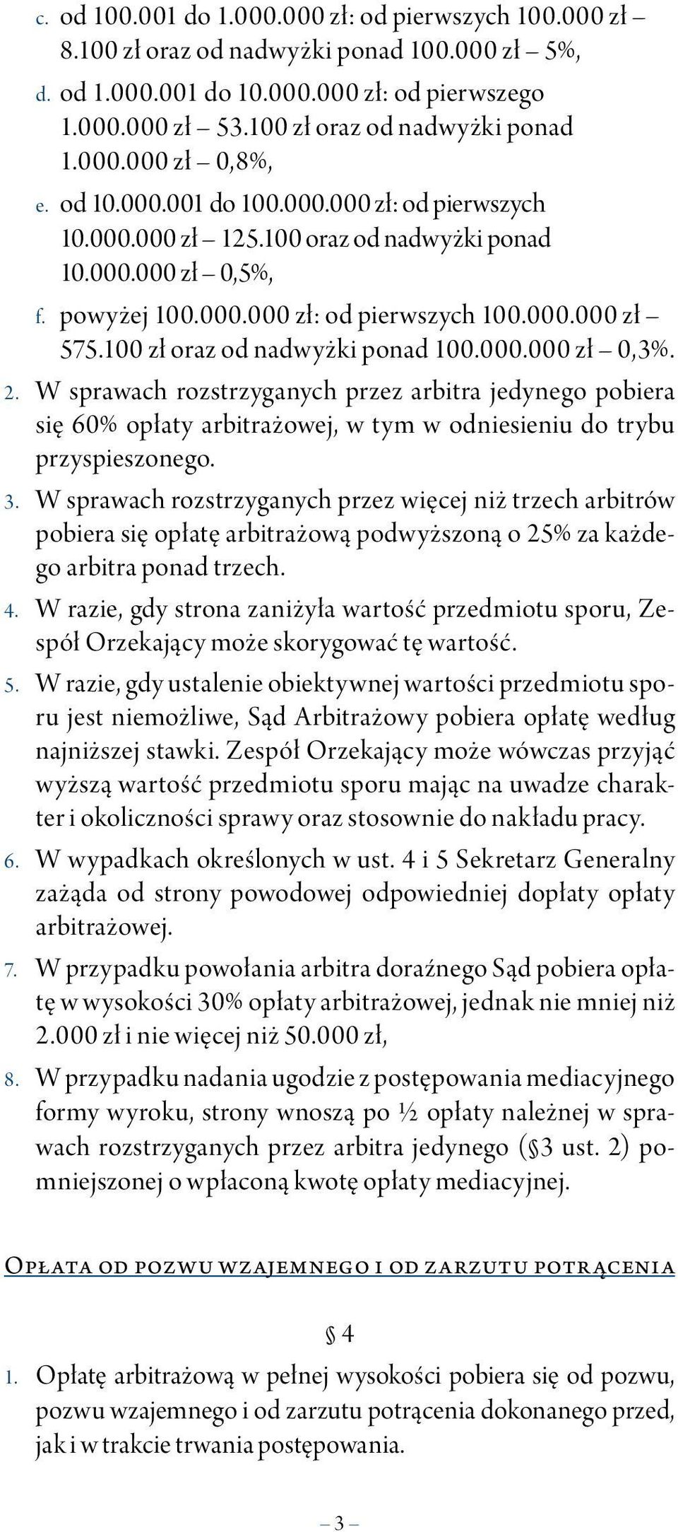 100 zł oraz od nadwyżki ponad 100.000.000 zł 0,3%. 2. W sprawach rozstrzyganych przez arbitra jedynego pobiera się 60% opłaty arbitrażowej, w tym w odniesieniu do trybu przyspieszonego. 3.