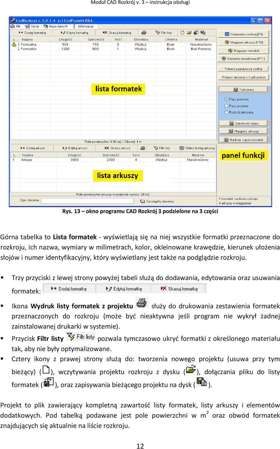 Trzy przyciski z lewej strony powyżej tabeli służą do dodawania, edytowania oraz usuwania formatek: Ikona Wydruk listy formatek z projektu służy do drukowania zestawienia formatek przeznaczonych do