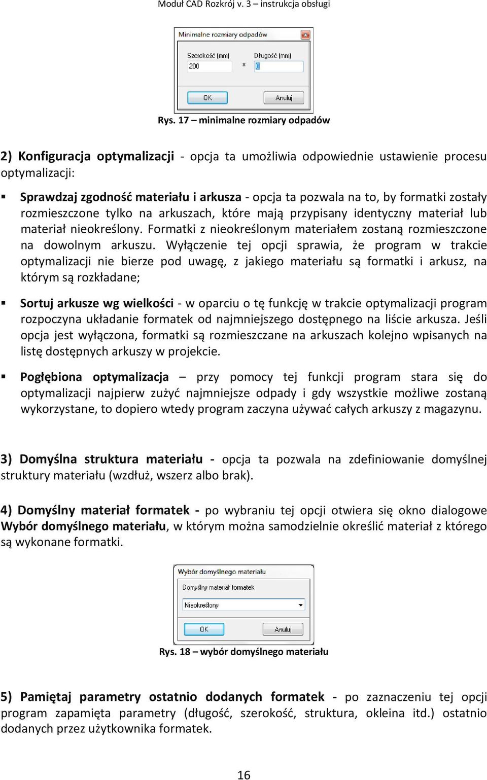 Wyłączenie tej opcji sprawia, że program w trakcie optymalizacji nie bierze pod uwagę, z jakiego materiału są formatki i arkusz, na którym są rozkładane; Sortuj arkusze wg wielkości - w oparciu o tę