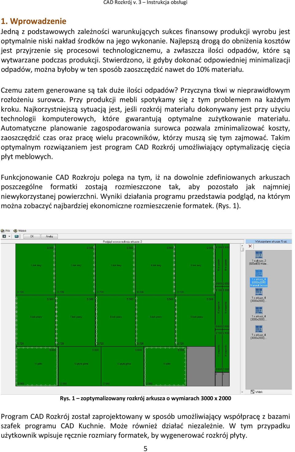 Stwierdzono, iż gdyby dokonać odpowiedniej minimalizacji odpadów, można byłoby w ten sposób zaoszczędzić nawet do 10% materiału. Czemu zatem generowane są tak duże ilości odpadów?