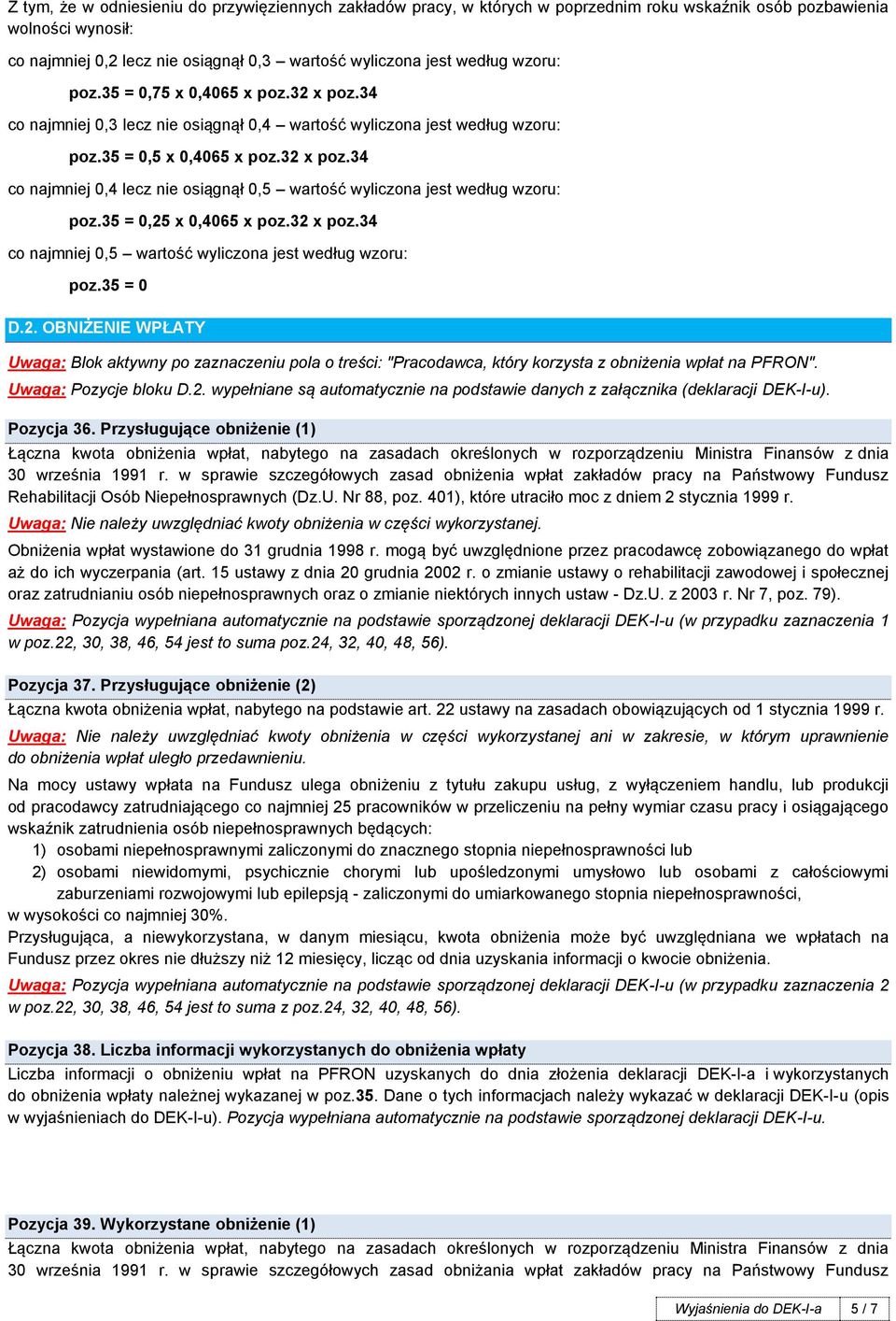 35 = 0,25 x 0,4065 x poz.32 x poz.34 co najmniej 0,5 wartość wyliczona jest według wzoru: poz.35 = 0 D.2. OBNIŻENIE WPŁATY Uwaga: Blok aktywny po zaznaczeniu pola o treści: "Pracodawca, który korzysta z obniżenia wpłat na PFRON".