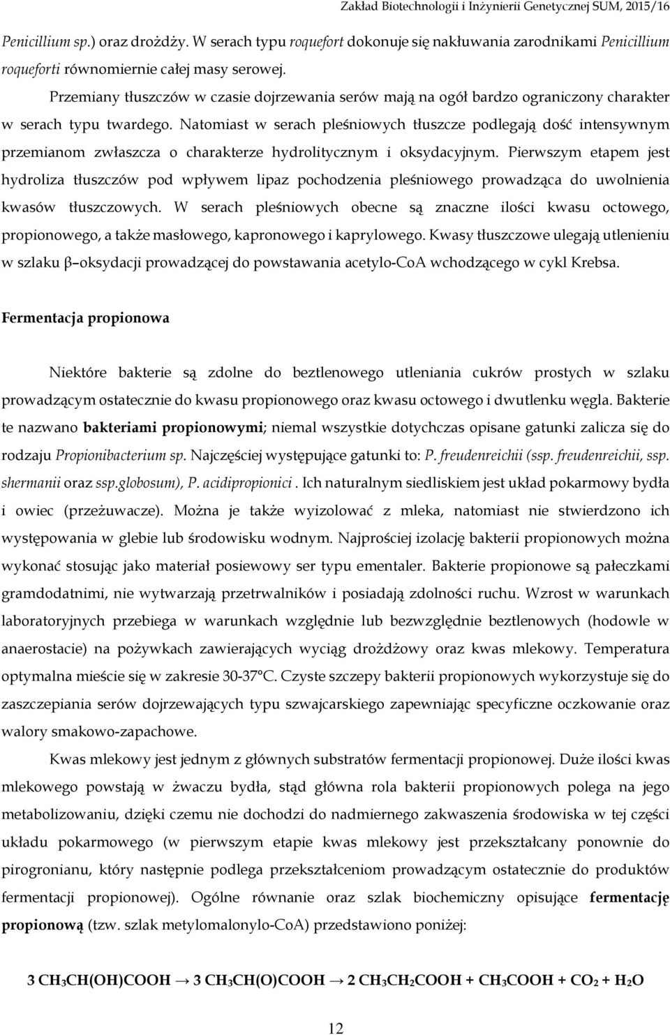 Natomiast w serach pleśniowych tłuszcze podlegają dość intensywnym przemianom zwłaszcza o charakterze hydrolitycznym i oksydacyjnym.