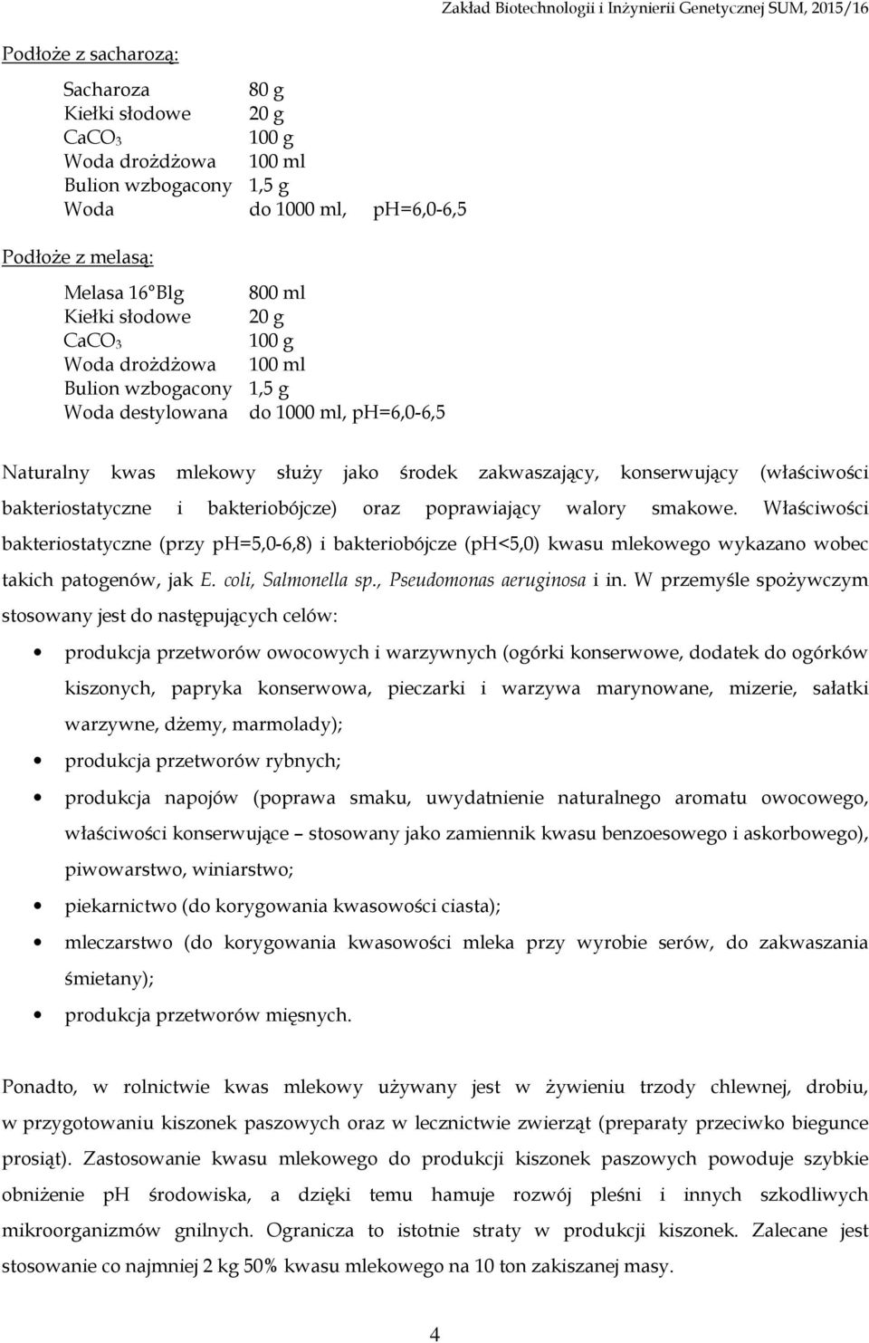 i bakteriobójcze) oraz poprawiający walory smakowe. Właściwości bakteriostatyczne (przy ph=5,0-6,8) i bakteriobójcze (ph<5,0) kwasu mlekowego wykazano wobec takich patogenów, jak E.