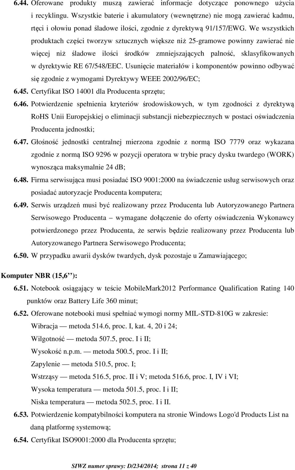 We wszystkich produktach części tworzyw sztucznych większe niż 25-gramowe powinny zawierać nie więcej niż śladowe ilości środków zmniejszających palność, sklasyfikowanych w dyrektywie RE 67/548/EEC.