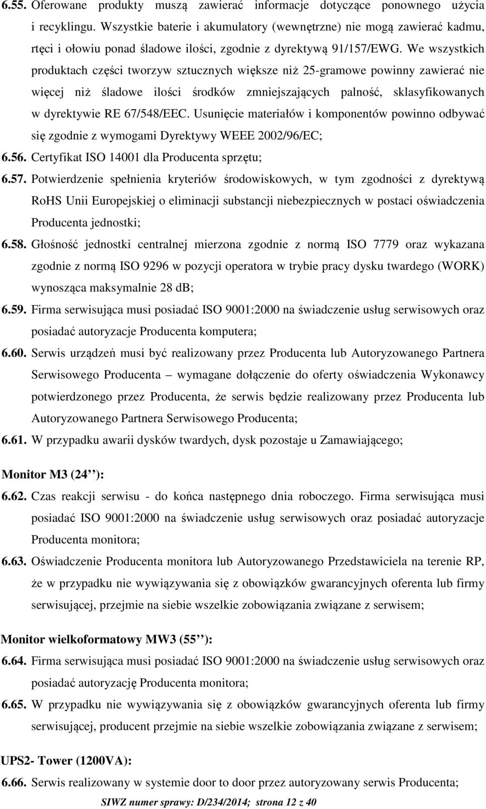 We wszystkich produktach części tworzyw sztucznych większe niż 25-gramowe powinny zawierać nie więcej niż śladowe ilości środków zmniejszających palność, sklasyfikowanych w dyrektywie RE 67/548/EEC.