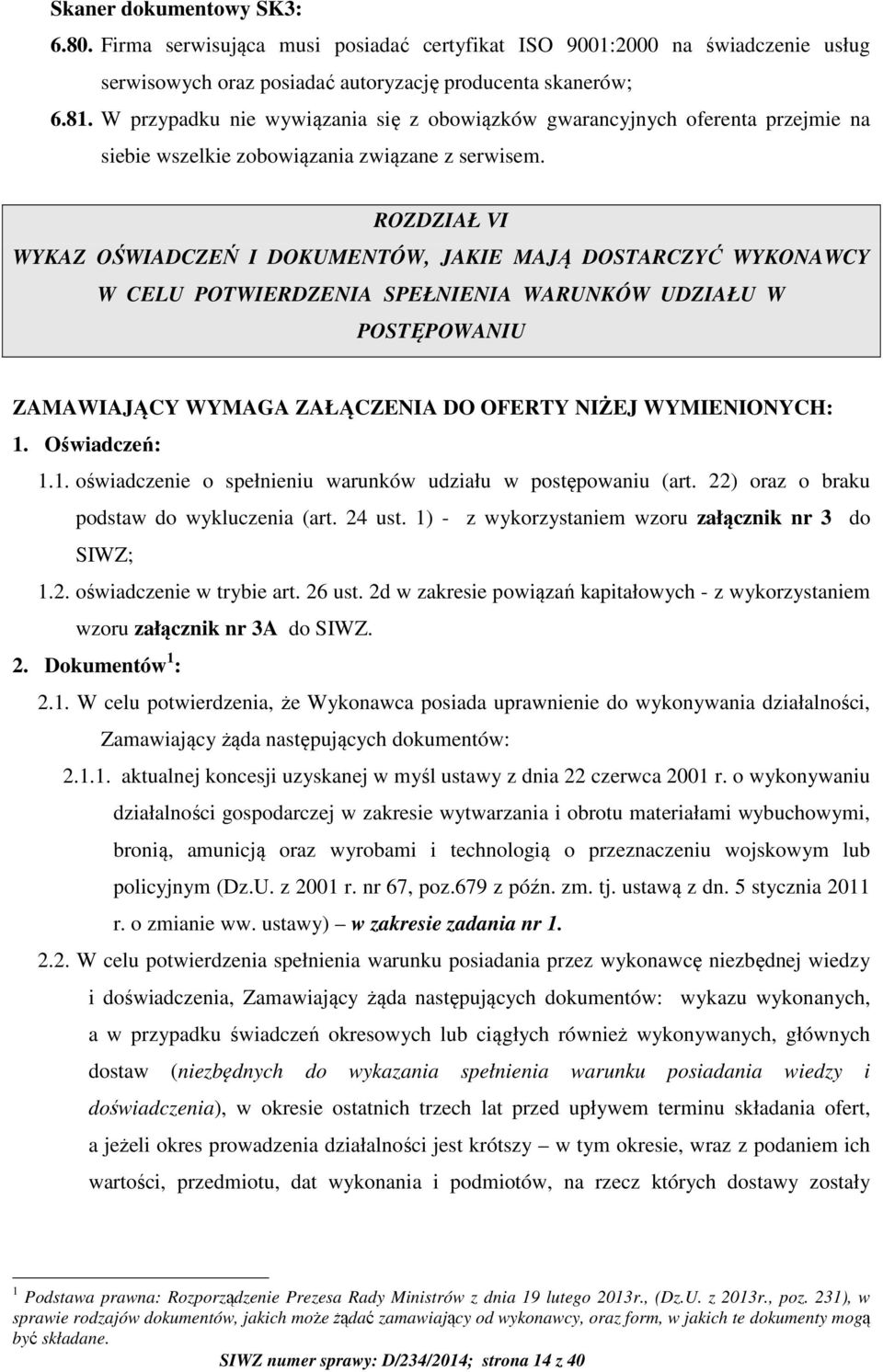 ROZDZIAŁ VI WYKAZ OŚWIADCZEŃ I DOKUMENTÓW, JAKIE MAJĄ DOSTARCZYĆ WYKONAWCY W CELU POTWIERDZENIA SPEŁNIENIA WARUNKÓW UDZIAŁU W POSTĘPOWANIU ZAMAWIAJĄCY WYMAGA ZAŁĄCZENIA DO OFERTY NIŻEJ WYMIENIONYCH: