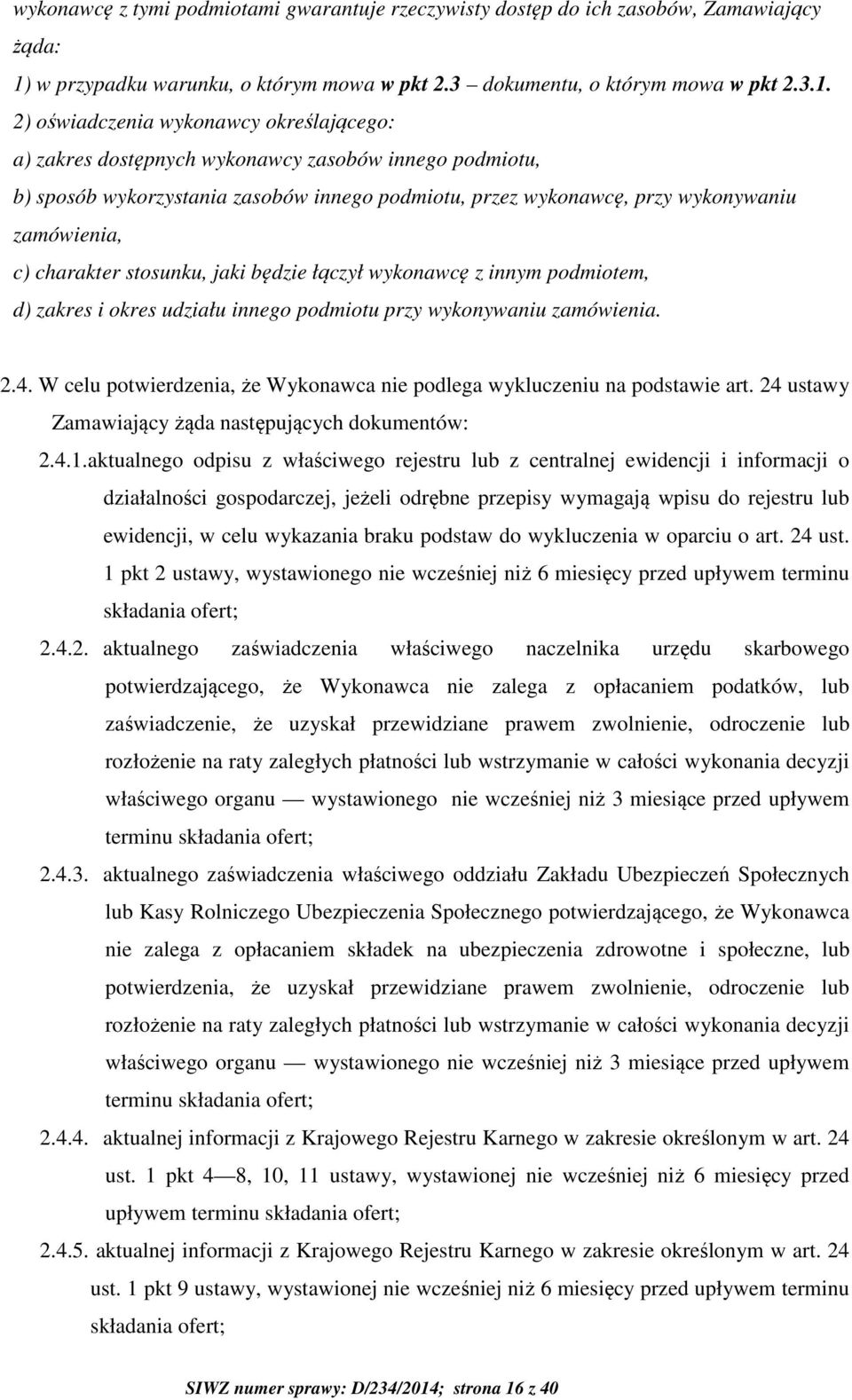 2) oświadczenia wykonawcy określającego: a) zakres dostępnych wykonawcy zasobów innego podmiotu, b) sposób wykorzystania zasobów innego podmiotu, przez wykonawcę, przy wykonywaniu zamówienia, c)