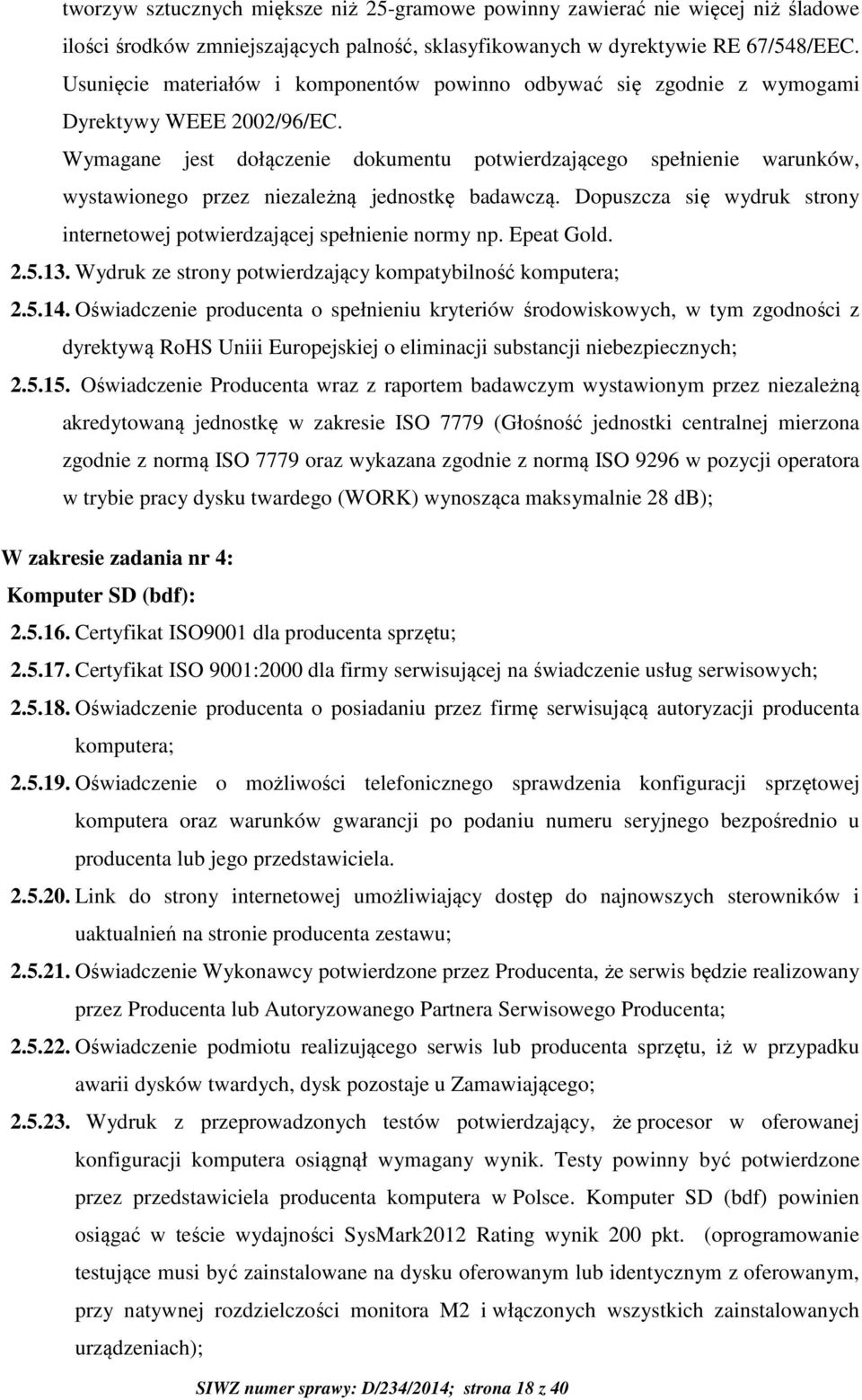 Wymagane jest dołączenie dokumentu potwierdzającego spełnienie warunków, wystawionego przez niezależną jednostkę badawczą. Dopuszcza się wydruk strony internetowej potwierdzającej spełnienie normy np.