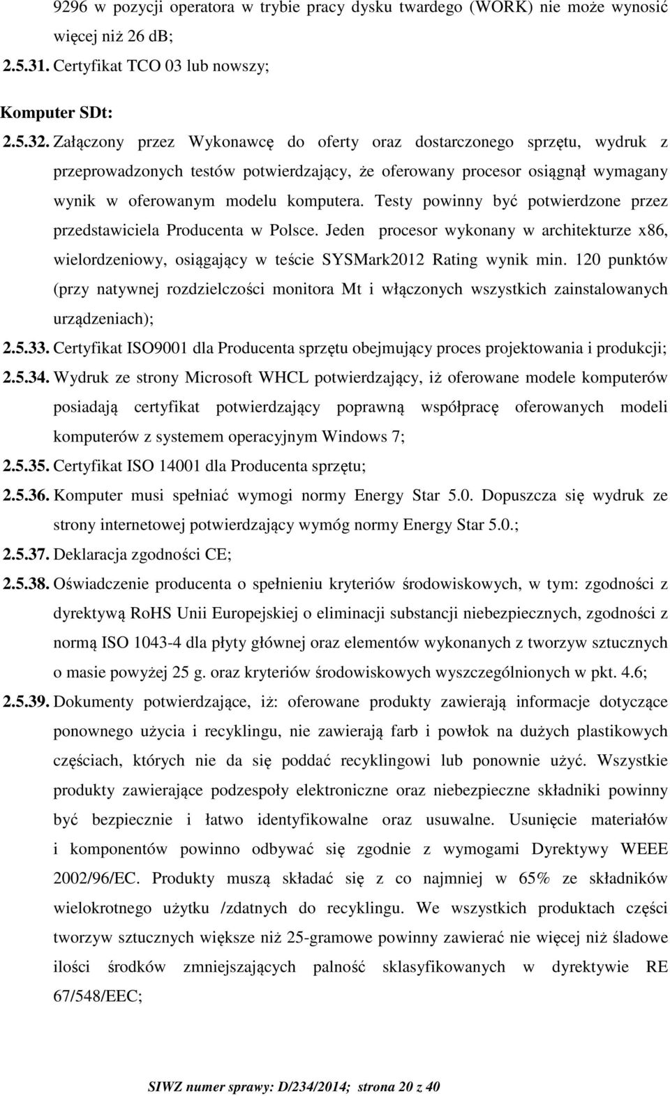 Testy powinny być potwierdzone przez przedstawiciela Producenta w Polsce. Jeden procesor wykonany w architekturze x86, wielordzeniowy, osiągający w teście SYSMark2012 Rating wynik min.