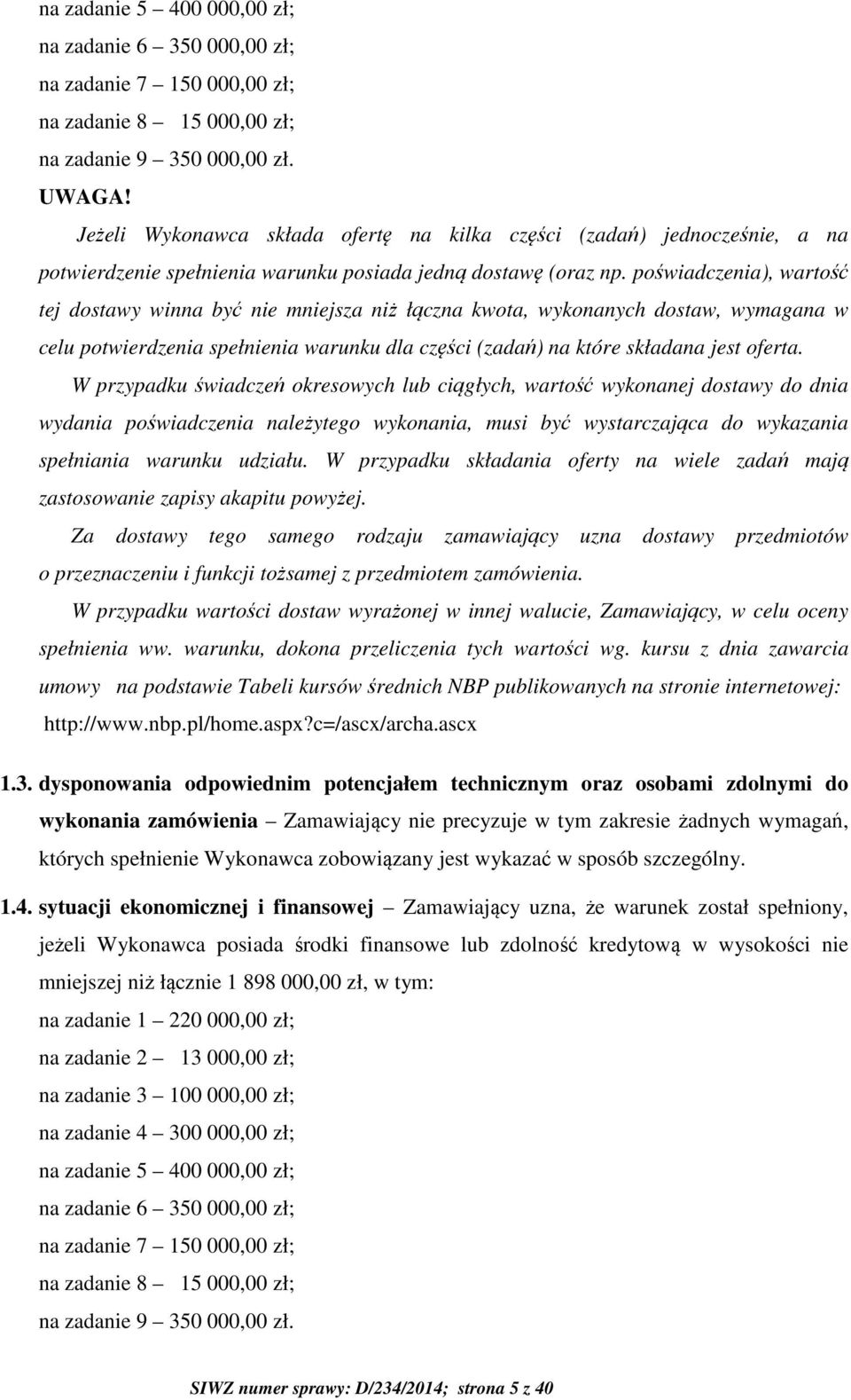 poświadczenia), wartość tej dostawy winna być nie mniejsza niż łączna kwota, wykonanych dostaw, wymagana w celu potwierdzenia spełnienia warunku dla części (zadań) na które składana jest oferta.