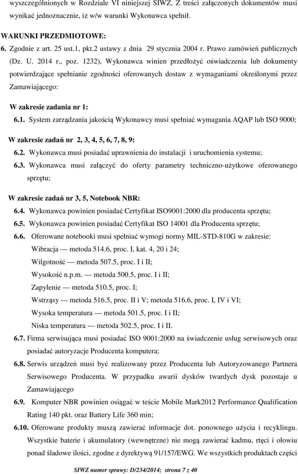 1232), Wykonawca winien przedłożyć oświadczenia lub dokumenty potwierdzające spełnianie zgodności oferowanych dostaw z wymaganiami określonymi przez Zamawiającego: W zakresie zadania nr 1: 6.1. System zarządzania jakością Wykonawcy musi spełniać wymagania AQAP lub ISO 9000; W zakresie zadań nr 2, 3, 4, 5, 6, 7, 8, 9: 6.