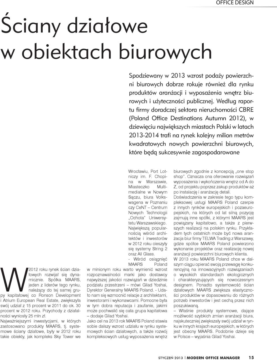 Według raportu firmy doradczej sektora nieruchomości CBRE (Poland Office Destinations Autumn 2012), w dziewięciu największych miastach Polski w latach 2013-2014 trafi na rynek kolejny milion metrów