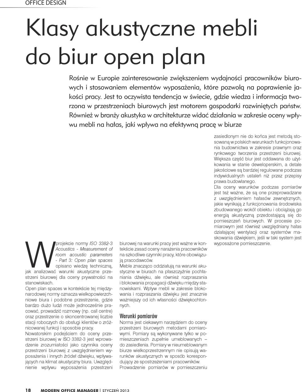 Również w branży akustyka w architekturze widać działania w zakresie oceny wpływu mebli na hałas, jaki wpływa na efektywną pracę w biurze W projekcie normy ISO 3382-3 Acoustics - Measurement of room