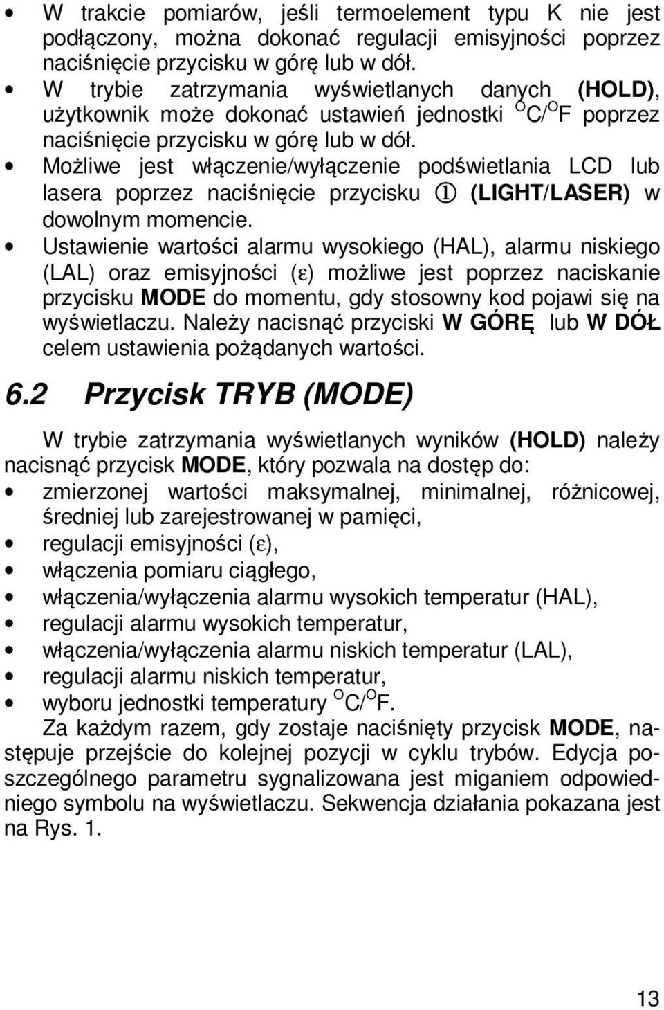 Możliwe jest włączenie/wyłączenie podświetlania LCD lub lasera poprzez naciśnięcie przycisku 1 (LIGHT/LASER) w dowolnym momencie.