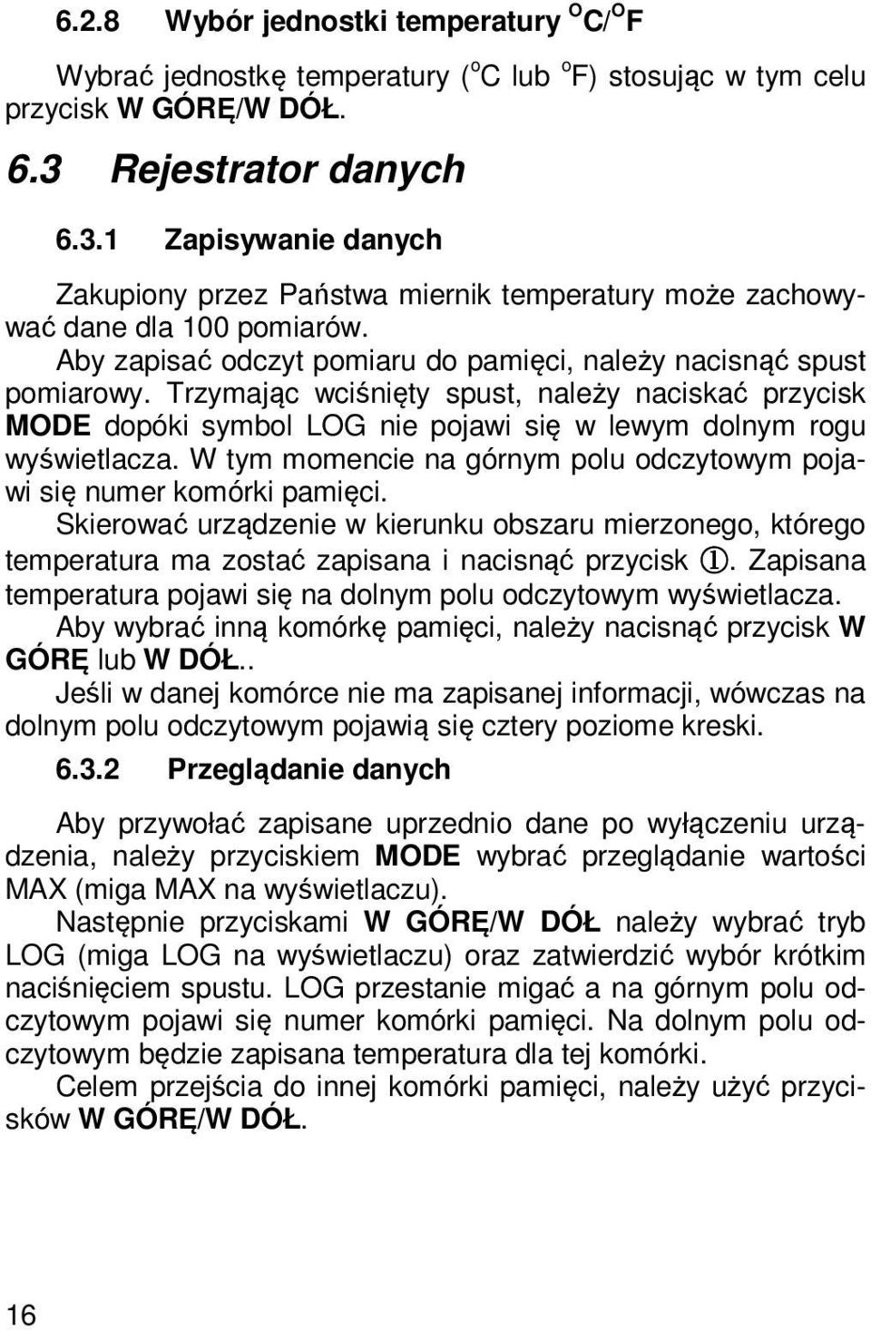 Trzymając wciśnięty spust, należy naciskać przycisk MODE dopóki symbol LOG nie pojawi się w lewym dolnym rogu wyświetlacza. W tym momencie na górnym polu odczytowym pojawi się numer komórki pamięci.