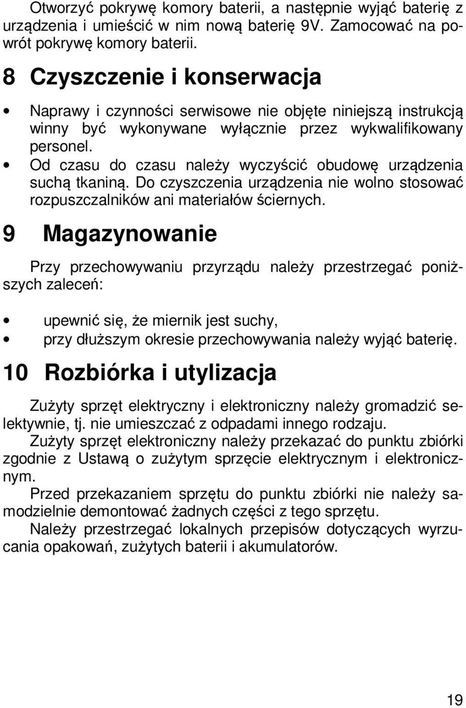 Od czasu do czasu należy wyczyścić obudowę urządzenia suchą tkaniną. Do czyszczenia urządzenia nie wolno stosować rozpuszczalników ani materiałów ściernych.