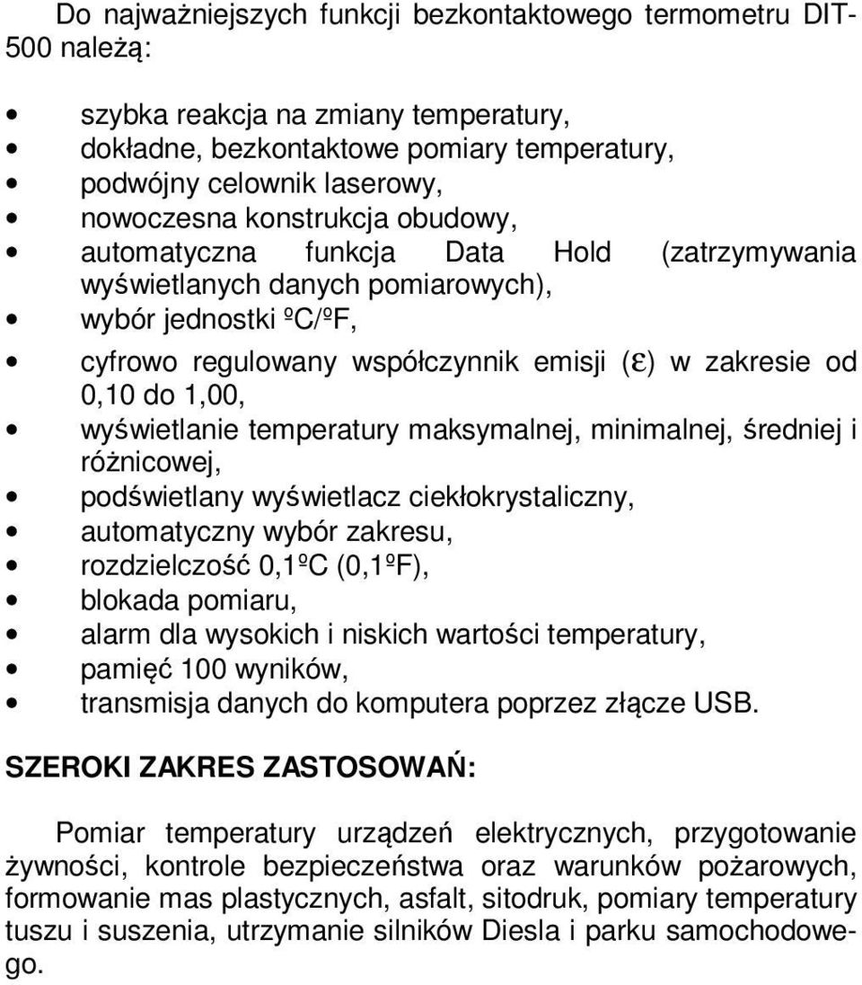 wyświetlanie temperatury maksymalnej, minimalnej, średniej i różnicowej, podświetlany wyświetlacz ciekłokrystaliczny, automatyczny wybór zakresu, rozdzielczość 0,1ºC (0,1ºF), blokada pomiaru, alarm