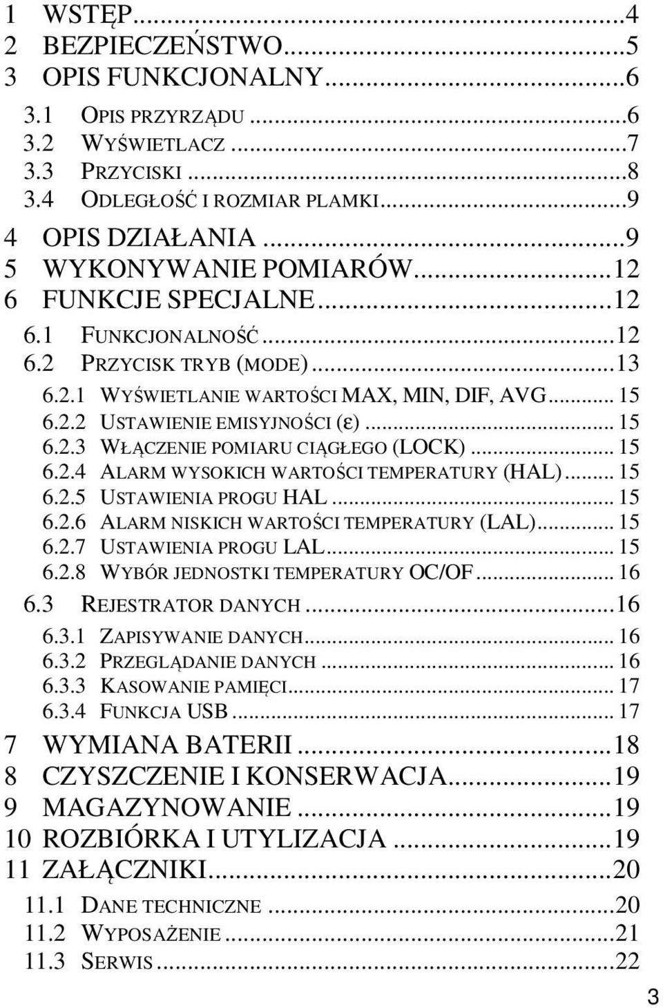.. 15 6.2.4 ALARM WYSOKICH WARTOŚCI TEMPERATURY (HAL)... 15 6.2.5 USTAWIENIA PROGU HAL... 15 6.2.6 ALARM NISKICH WARTOŚCI TEMPERATURY (LAL)... 15 6.2.7 USTAWIENIA PROGU LAL... 15 6.2.8 WYBÓR JEDNOSTKI TEMPERATURY OC/OF.