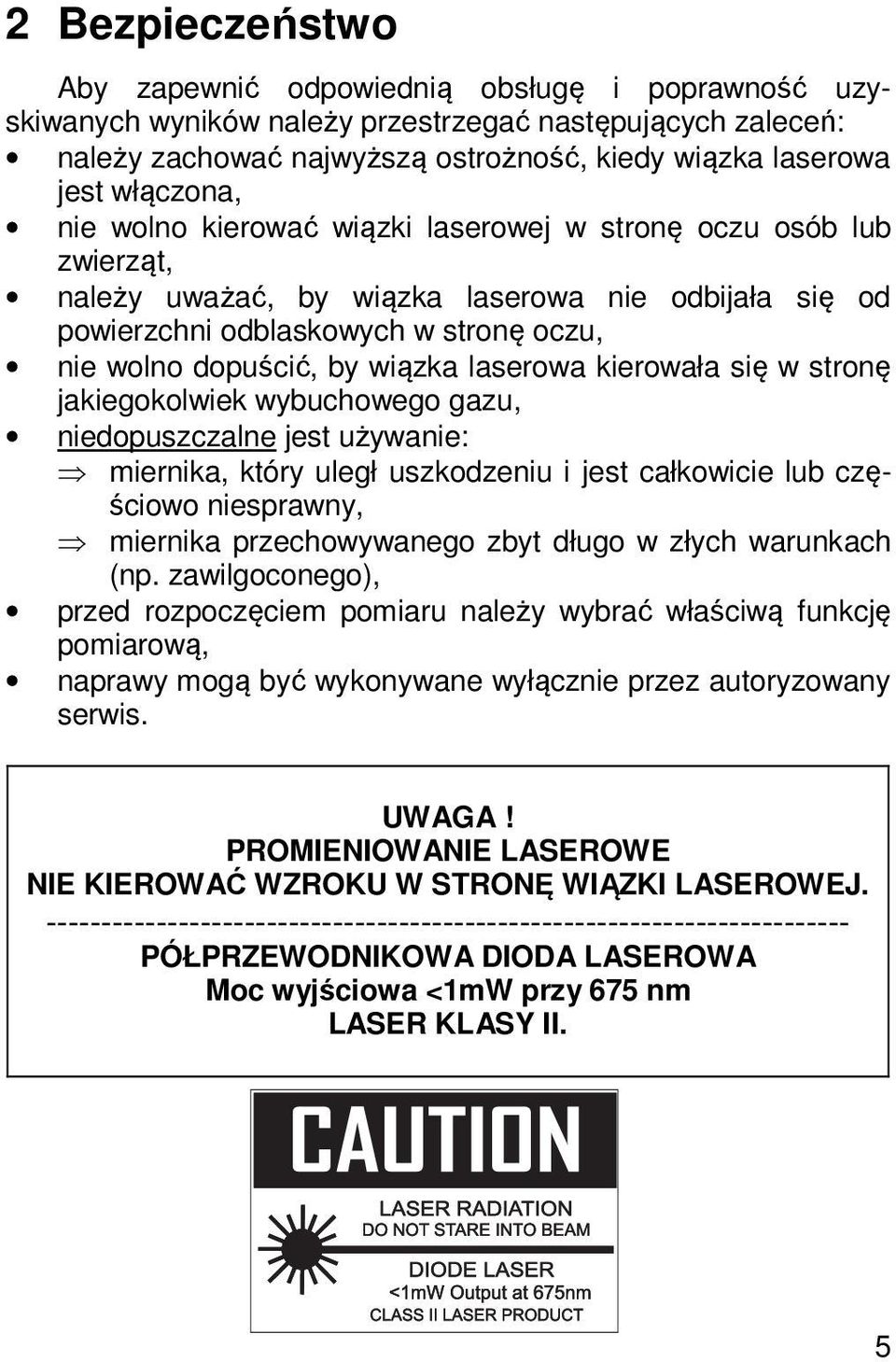 wiązka laserowa kierowała się w stronę jakiegokolwiek wybuchowego gazu, niedopuszczalne jest używanie: miernika, który uległ uszkodzeniu i jest całkowicie lub częściowo niesprawny, miernika