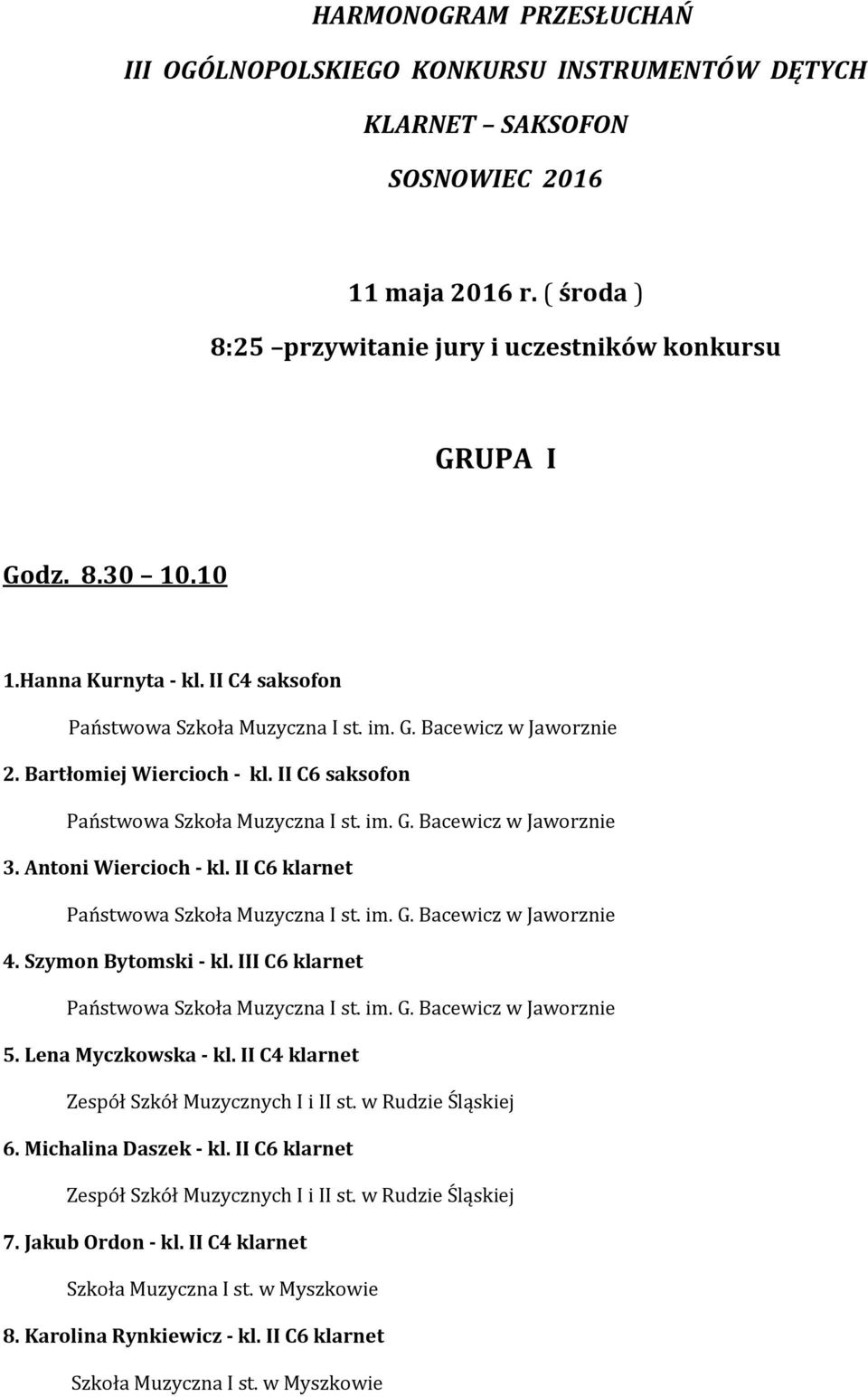 Antoni Wiercioch - kl. II C6 klarnet 4. Szymon Bytomski - kl. III C6 klarnet 5. Lena Myczkowska - kl. II C4 klarnet Zespół Szkół Muzycznych I i II st. w Rudzie Śląskiej 6.