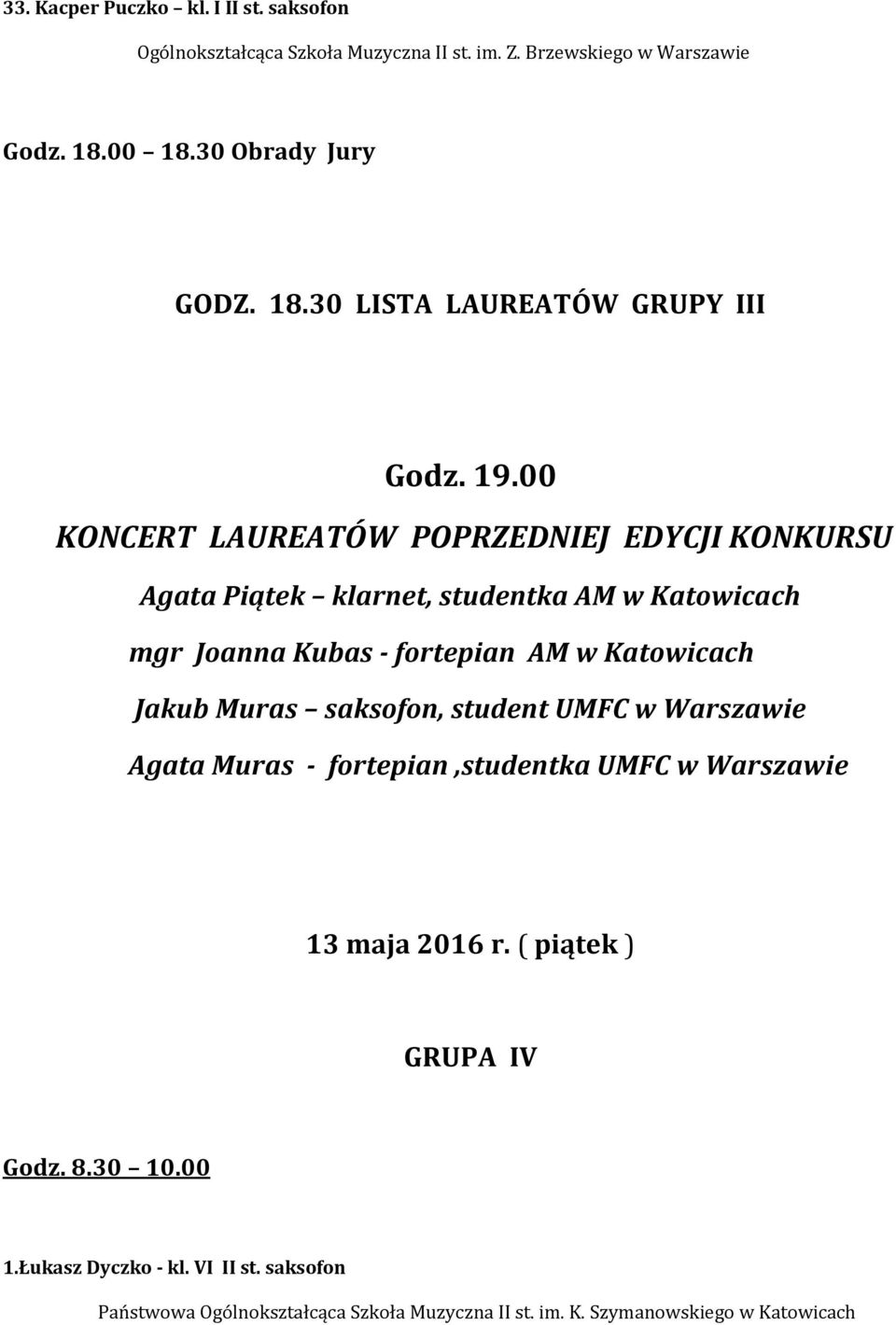 00 KONCERT LAUREATÓW POPRZEDNIEJ EDYCJI KONKURSU Agata Piątek klarnet, studentka AM w Katowicach mgr Joanna Kubas - fortepian AM w Katowicach Jakub