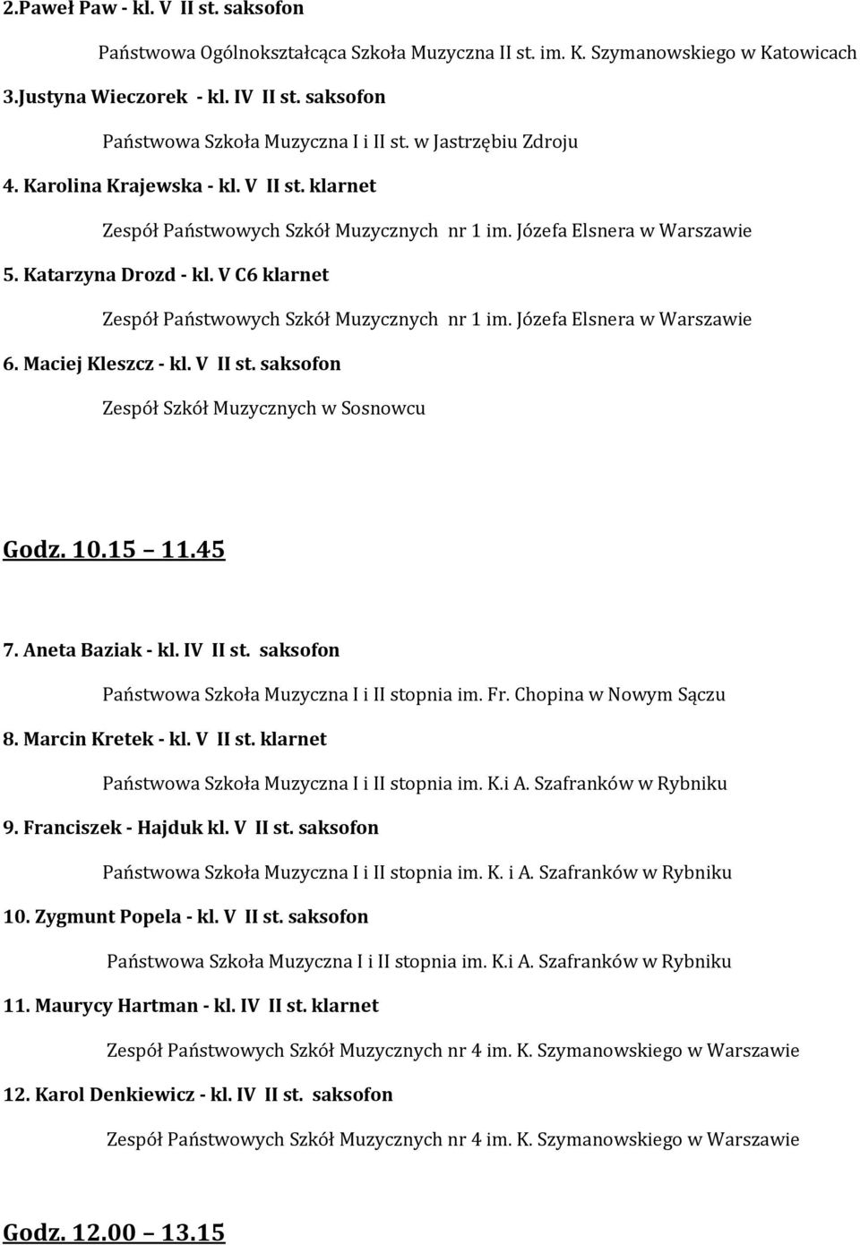 Katarzyna Drozd - kl. V C6 klarnet Zespół Państwowych Szkół Muzycznych nr 1 im. Józefa Elsnera w Warszawie 6. Maciej Kleszcz - kl. V II st. saksofon Godz. 10.15 11.45 7. Aneta Baziak - kl. IV II st.