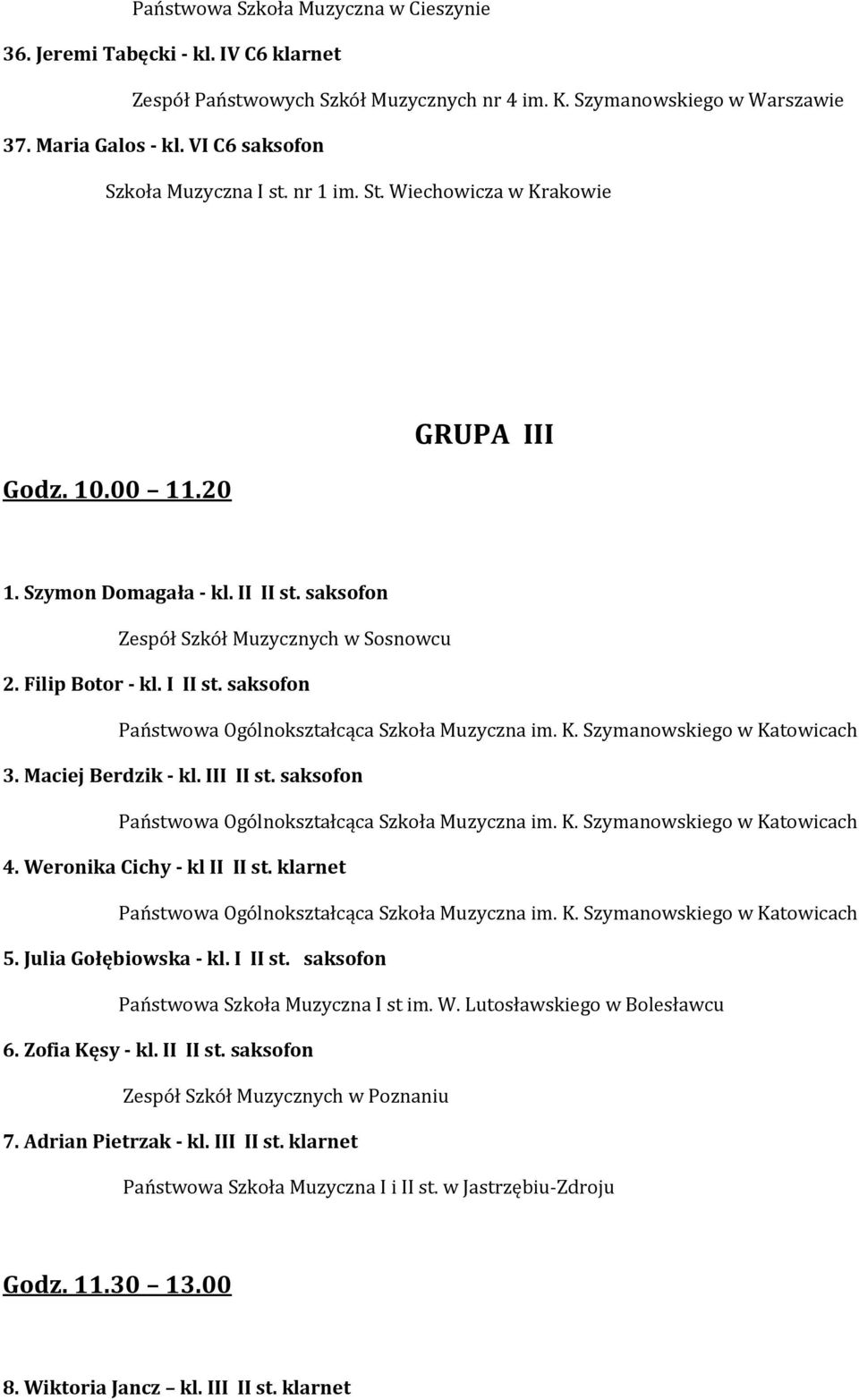 Weronika Cichy - kl II II st. klarnet 5. Julia Gołębiowska - kl. I II st. saksofon Państwowa Szkoła Muzyczna I st im. W. Lutosławskiego w Bolesławcu 6. Zofia Kęsy - kl. II II st. saksofon Zespół Szkół Muzycznych w Poznaniu 7.