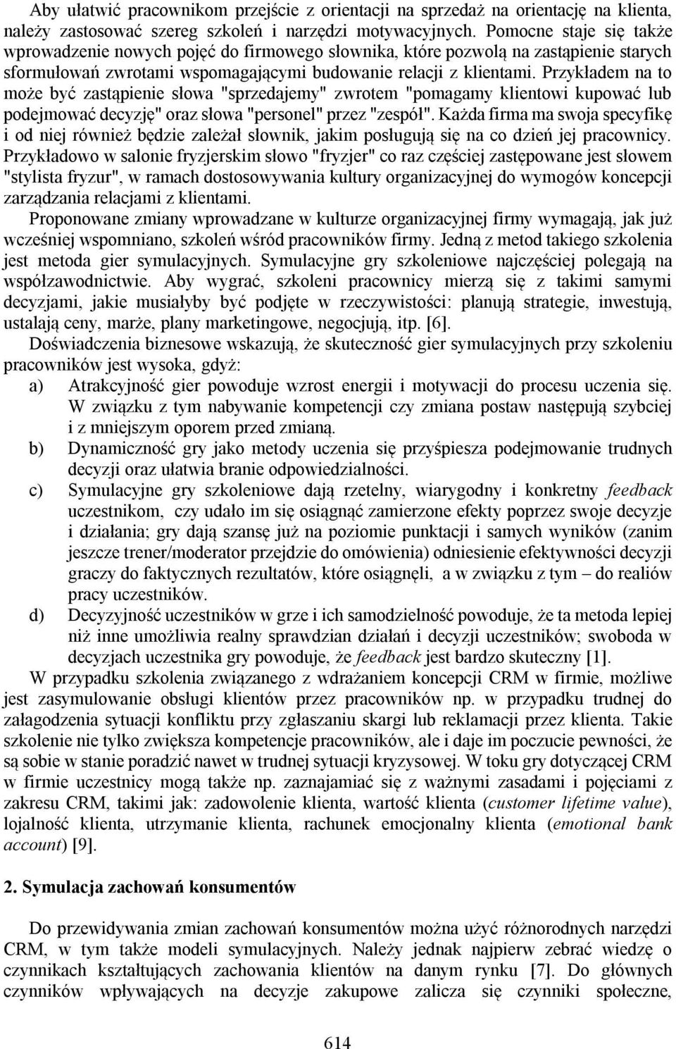 Przykładem na to może być zastąpienie słowa "sprzedajemy" zwrotem "pomagamy klientowi kupować lub podejmować decyzję" oraz słowa "personel" przez "zespół".