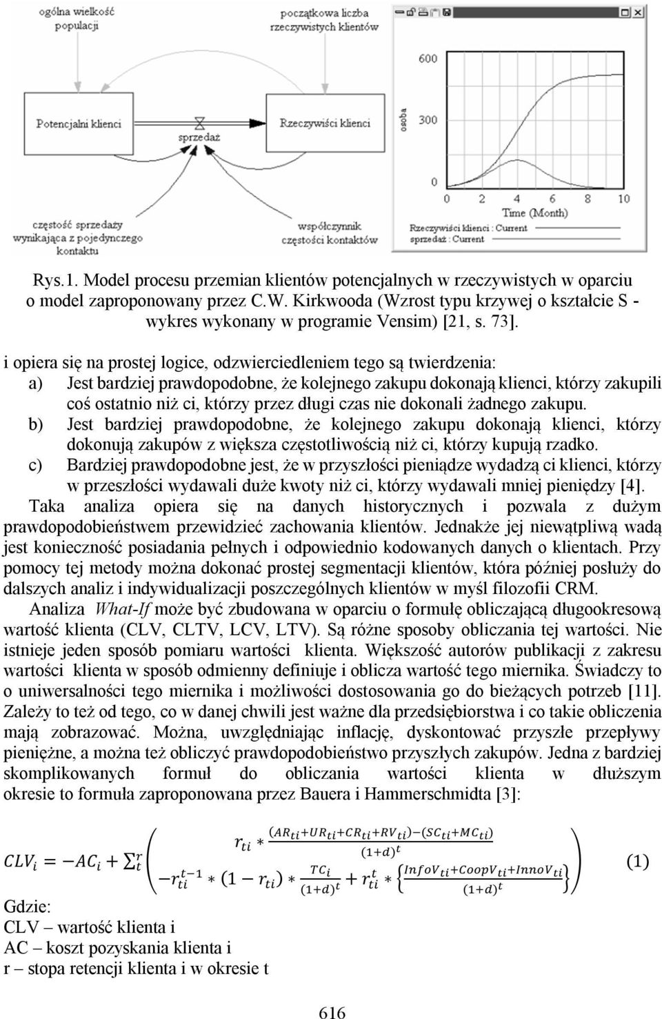 i opiera się na prostej logice, odzwierciedleniem tego są twierdzenia: a) Jest bardziej prawdopodobne, że kolejnego zakupu dokonają klienci, którzy zakupili coś ostatnio niż ci, którzy przez długi