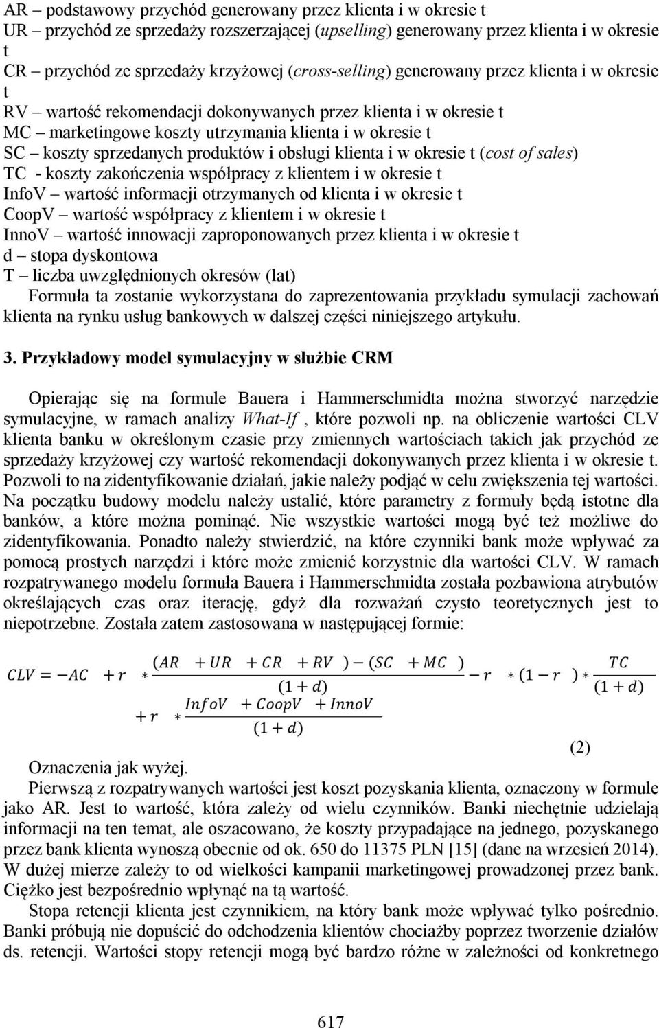 produktów i obsługi klienta i w okresie t (cost of sales) TC - koszty zakończenia współpracy z klientem i w okresie t InfoV wartość informacji otrzymanych od klienta i w okresie t CoopV wartość