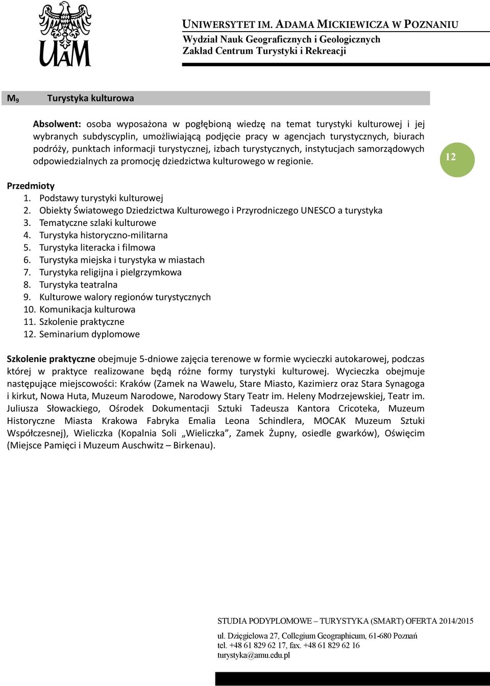 Podstawy turystyki kulturowej 2. Obiekty Światowego Dziedzictwa Kulturowego i Przyrodniczego UNESCO a turystyka 3. Tematyczne szlaki kulturowe 4. Turystyka historyczno-militarna 5.