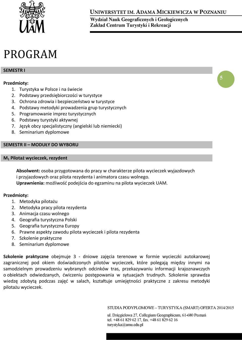 Seminarium dyplomowe 25 SEMESTR II MODUŁY DO WYBORU M 1 Pilotaż wycieczek, rezydent Absolwent: osoba przygotowana do pracy w charakterze pilota wycieczek wyjazdowych i przyjazdowych oraz pilota