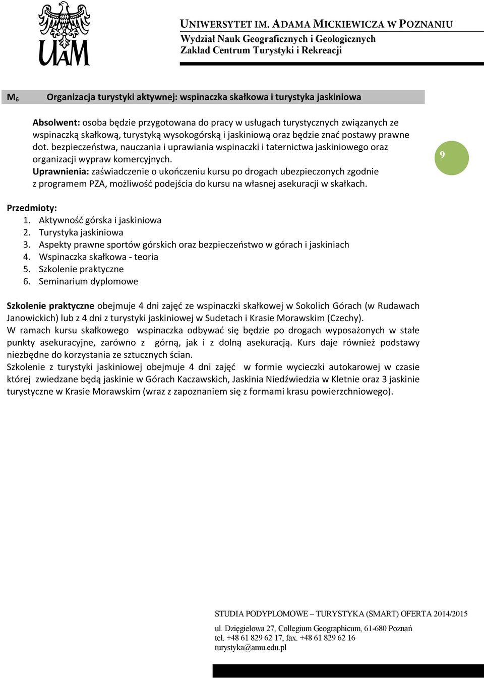 Uprawnienia: zaświadczenie o ukończeniu kursu po drogach ubezpieczonych zgodnie z programem PZA, możliwość podejścia do kursu na własnej asekuracji w skałkach. 29 Przedmioty: 1.