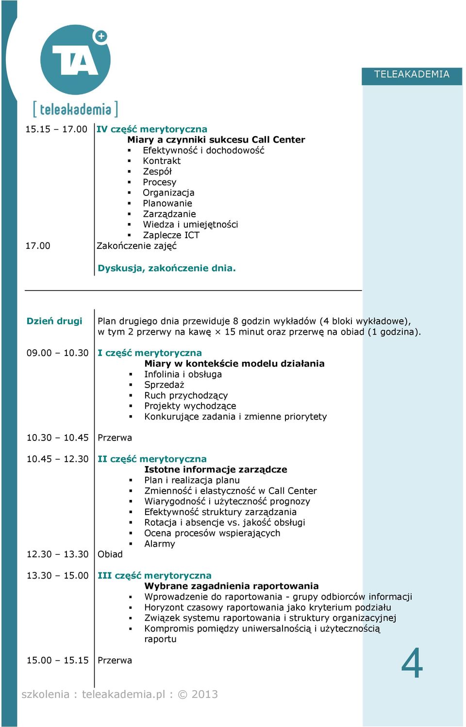 00 15.15 Plan drugiego dnia przewiduje 8 godzin wykładów (4 bloki wykładowe), w tym 2 przerwy na kawę 15 minut oraz przerwę na obiad (1 godzina).