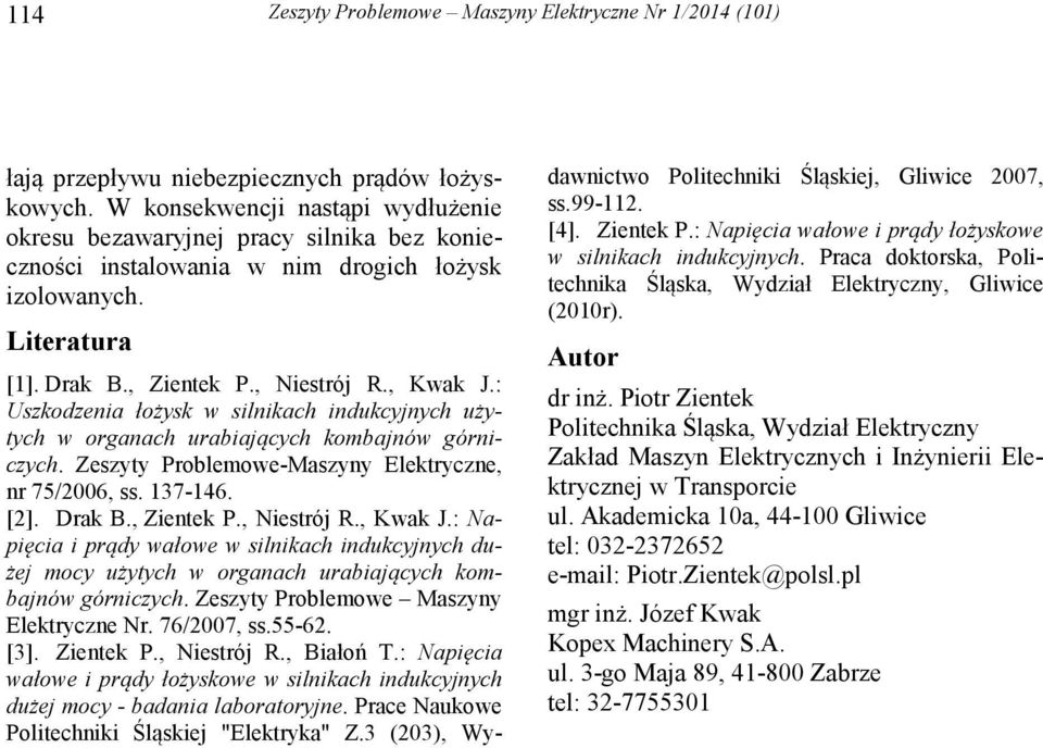 : Uszkodzenia łożysk w silnikach indukcyjnych użytych w organach urabiających kombajnów górniczych. Zeszyty Problemowe-Maszyny Elektryczne, nr 75/2006, ss. 137-146. [2]. Drak B., Zientek P.