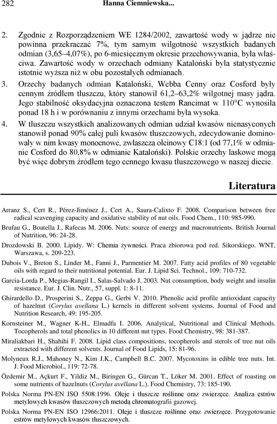 właściwa. Zawartość wody w orzechach odmiany Kataloński była statystycznie istotnie wyższa niż w obu pozostałych odmianach. 3.