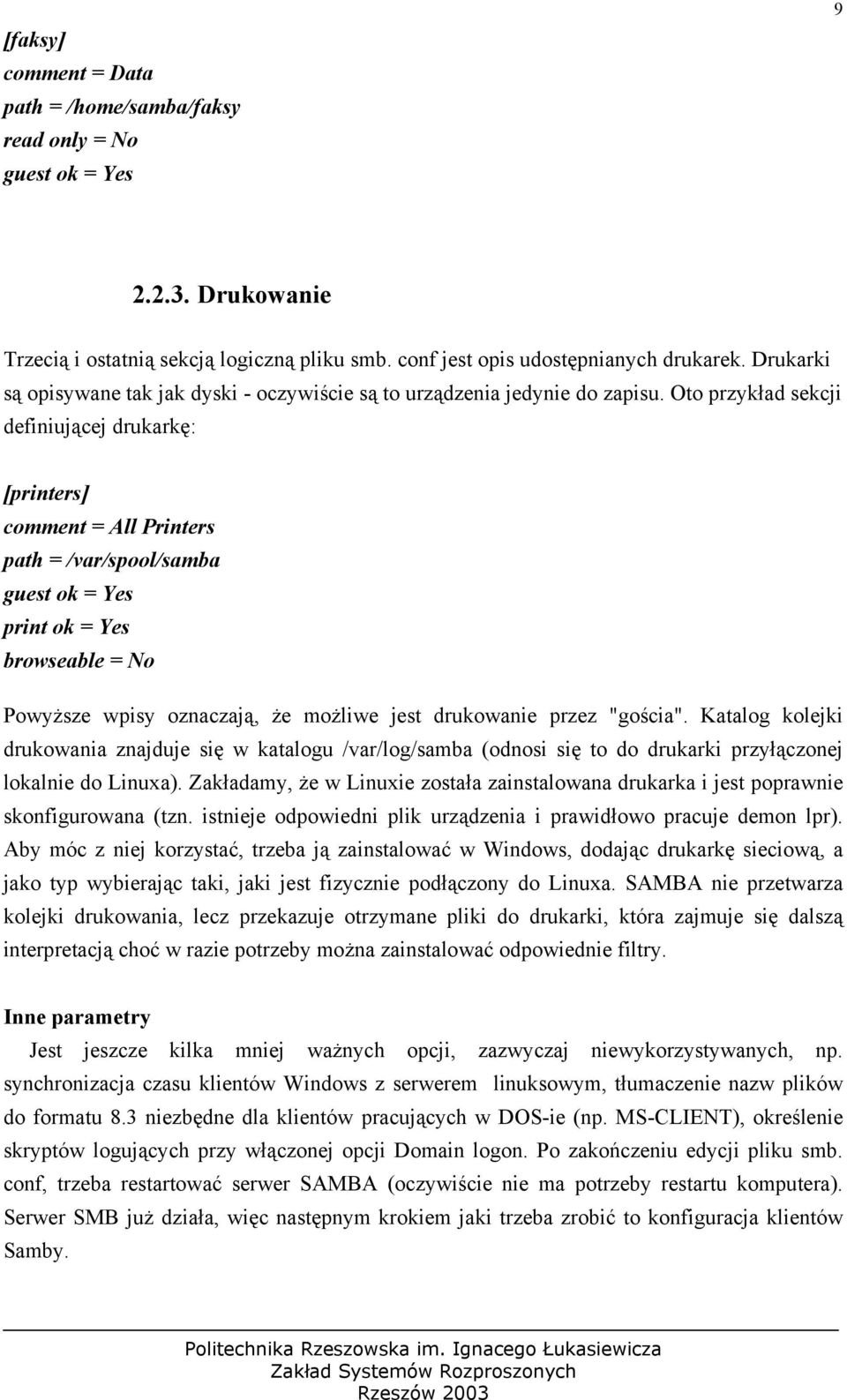 Oto przykład sekcji definiującej drukarkę: [printers] comment = All Printers path = /var/spool/samba guest ok = Yes print ok = Yes browseable = No Powyższe wpisy oznaczają, że możliwe jest drukowanie