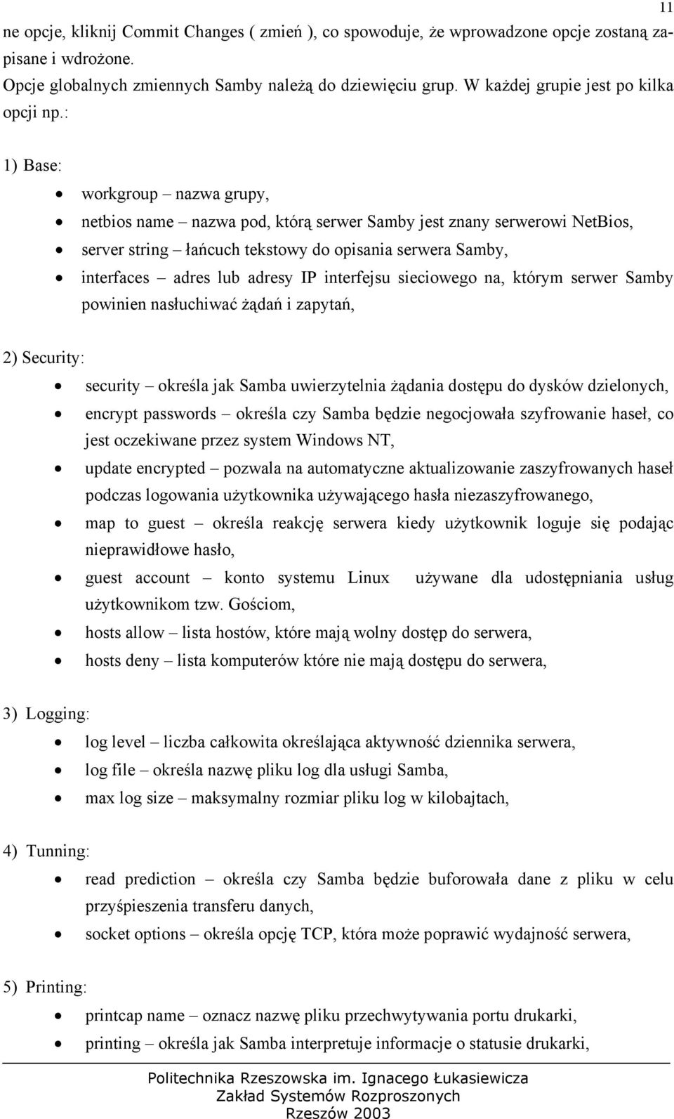 : 1) Base: workgroup nazwa grupy, netbios name nazwa pod, którą serwer Samby jest znany serwerowi NetBios, server string łańcuch tekstowy do opisania serwera Samby, interfaces adres lub adresy IP