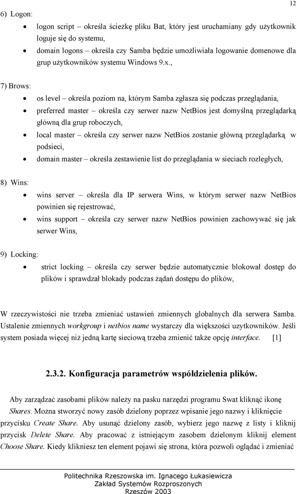 , 7) Brows: os level określa poziom na, którym Samba zgłasza się podczas przeglądania, preferred master określa czy serwer nazw NetBios jest domyślną przeglądarką główną dla grup roboczych, local