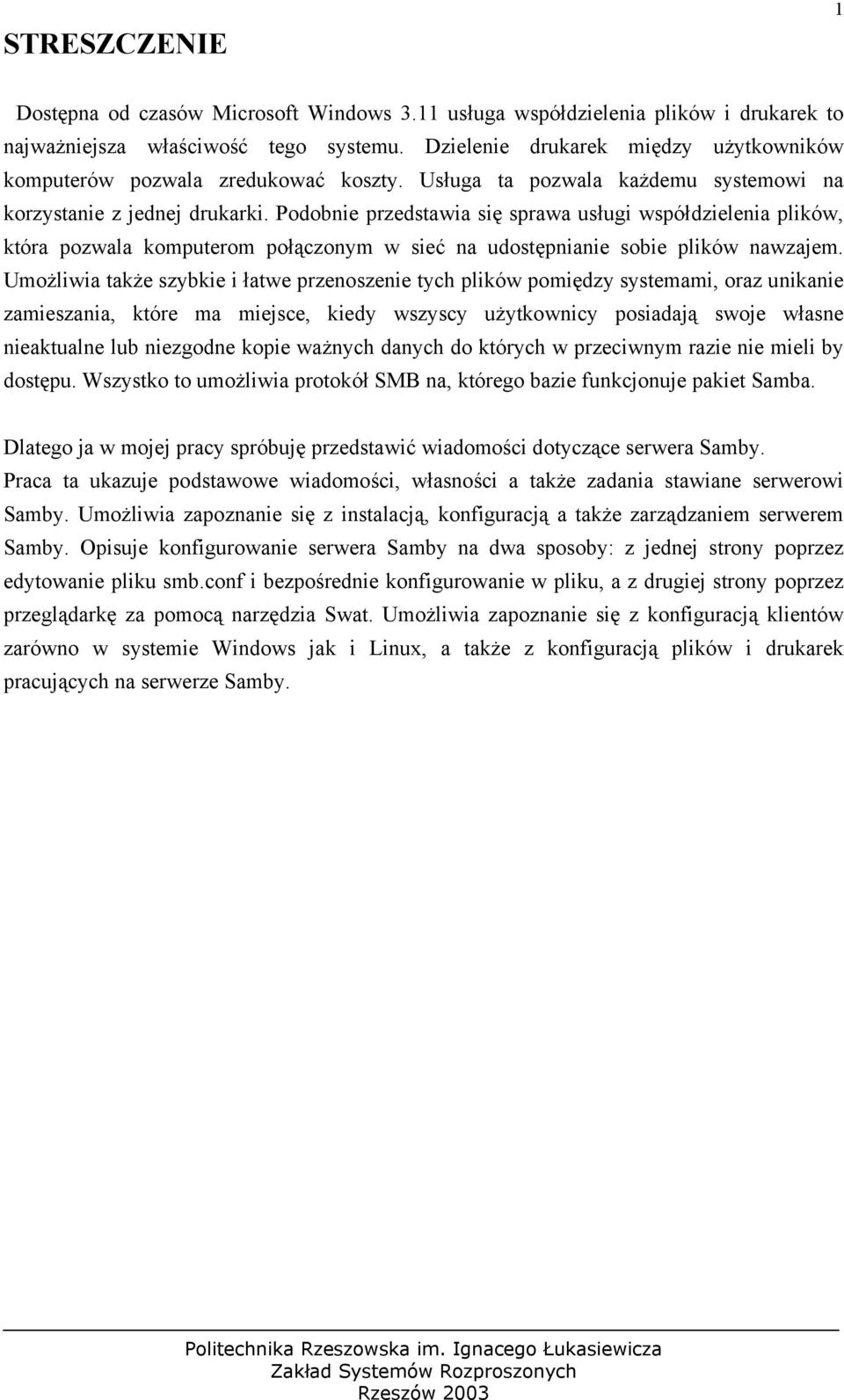 Podobnie przedstawia się sprawa usługi współdzielenia plików, która pozwala komputerom połączonym w sieć na udostępnianie sobie plików nawzajem.