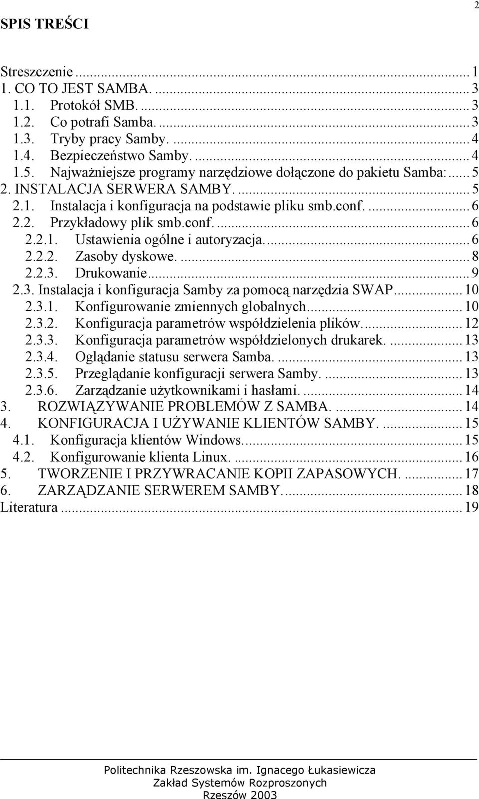 .. 6 2.2.2. Zasoby dyskowe.... 8 2.2.3. Drukowanie... 9 2.3. Instalacja i konfiguracja Samby za pomocą narzędzia SWAP... 10 2.3.1. Konfigurowanie zmiennych globalnych... 10 2.3.2. Konfiguracja parametrów współdzielenia plików.