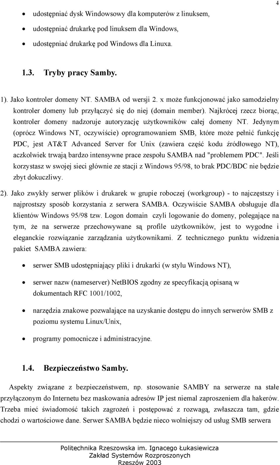 Najkrócej rzecz biorąc, kontroler domeny nadzoruje autoryzację użytkowników całej domeny NT.