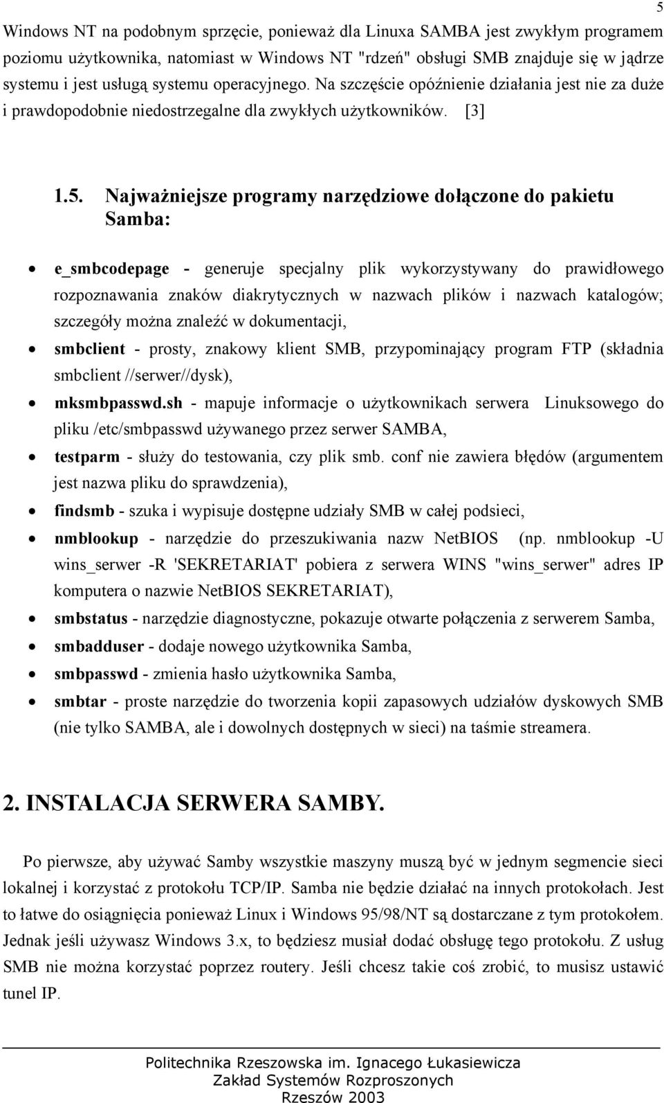 Najważniejsze programy narzędziowe dołączone do pakietu Samba: e_smbcodepage - generuje specjalny plik wykorzystywany do prawidłowego rozpoznawania znaków diakrytycznych w nazwach plików i nazwach