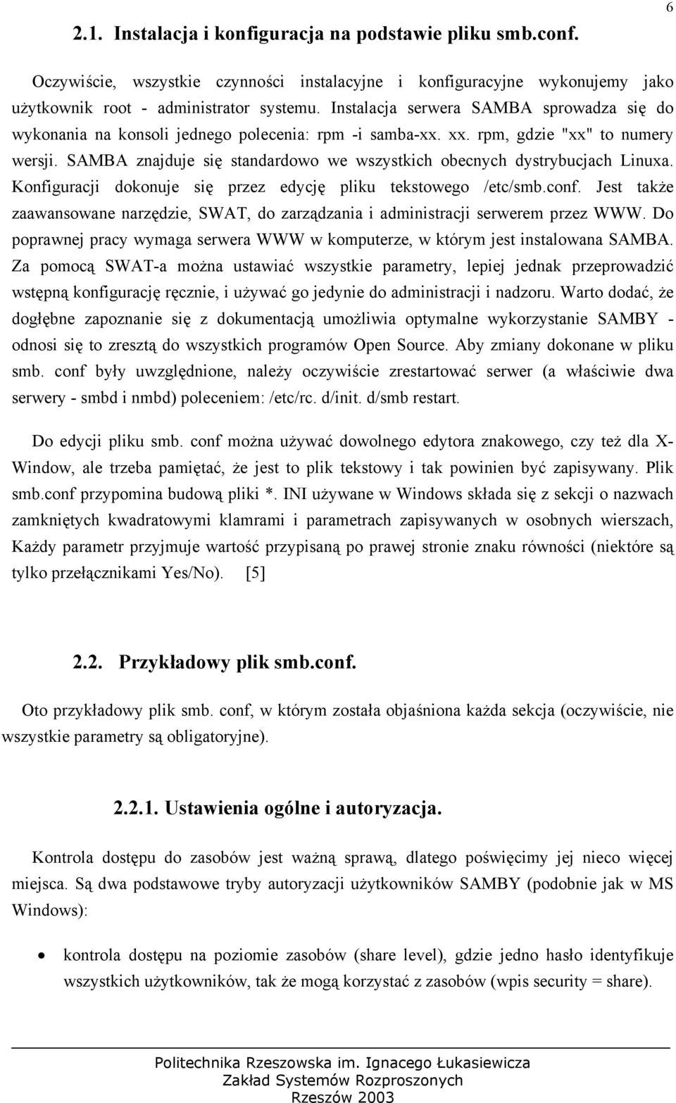 SAMBA znajduje się standardowo we wszystkich obecnych dystrybucjach Linuxa. Konfiguracji dokonuje się przez edycję pliku tekstowego /etc/smb.conf.