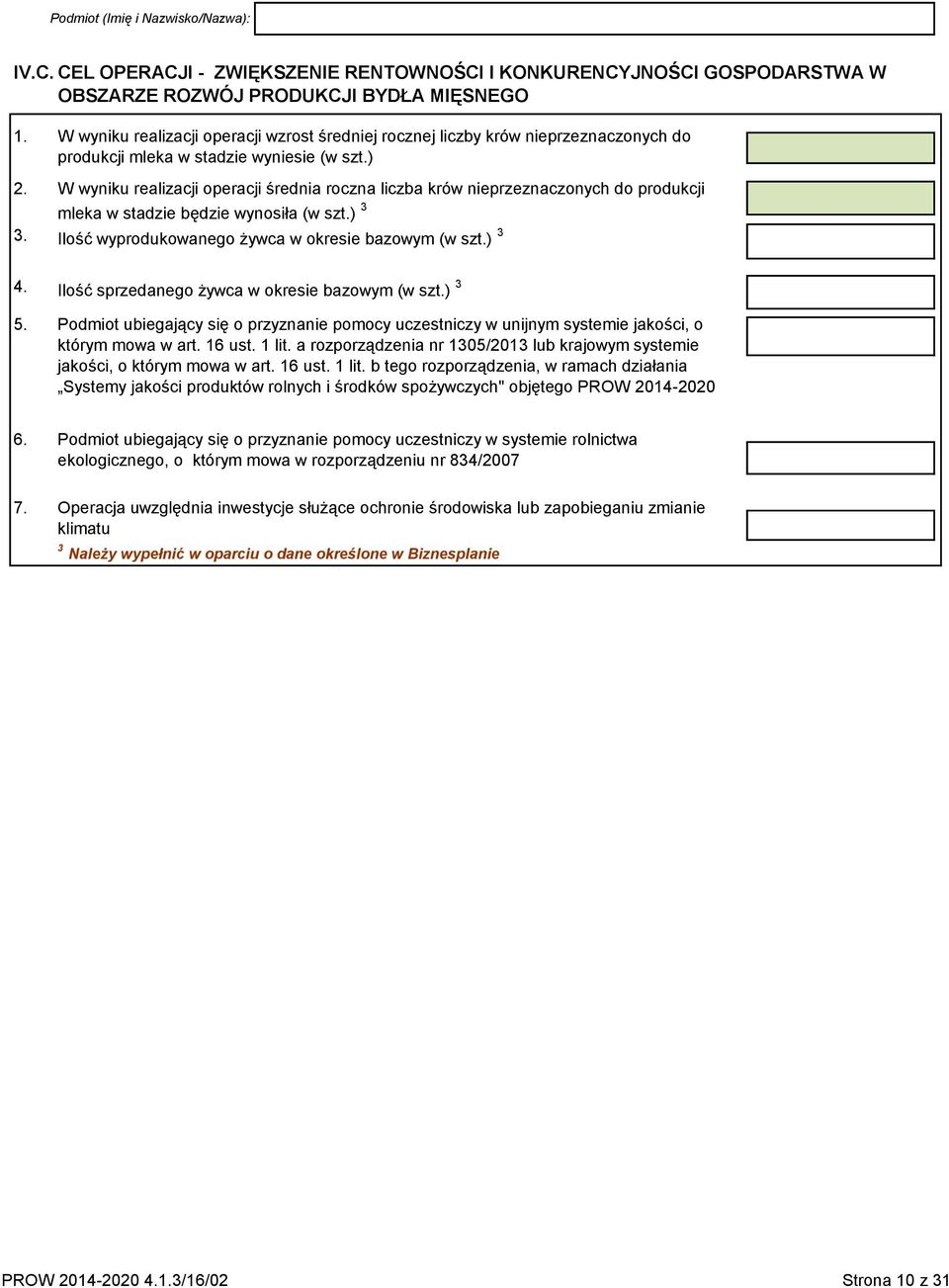 W wyniku realizacji operacji średnia roczna liczba krów nieprzeznaczonych do produkcji mleka w stadzie będzie wynosiła (w.) 3 Ilość wyprodukowanego żywca w okresie bazowym (w.) 3 4.