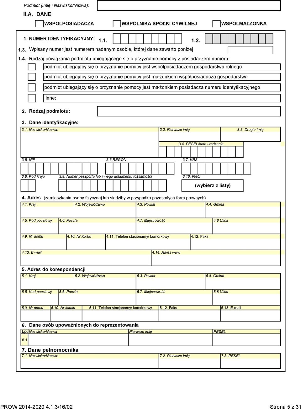 przyznanie pomocy jest małżonkiem współposiadacza gospodarstwa podmiot ubiegający się o przyznanie pomocy jest małżonkiem posiadacza numeru identyfikacyjnego inne: 2. Rodzaj podmiotu: 3.